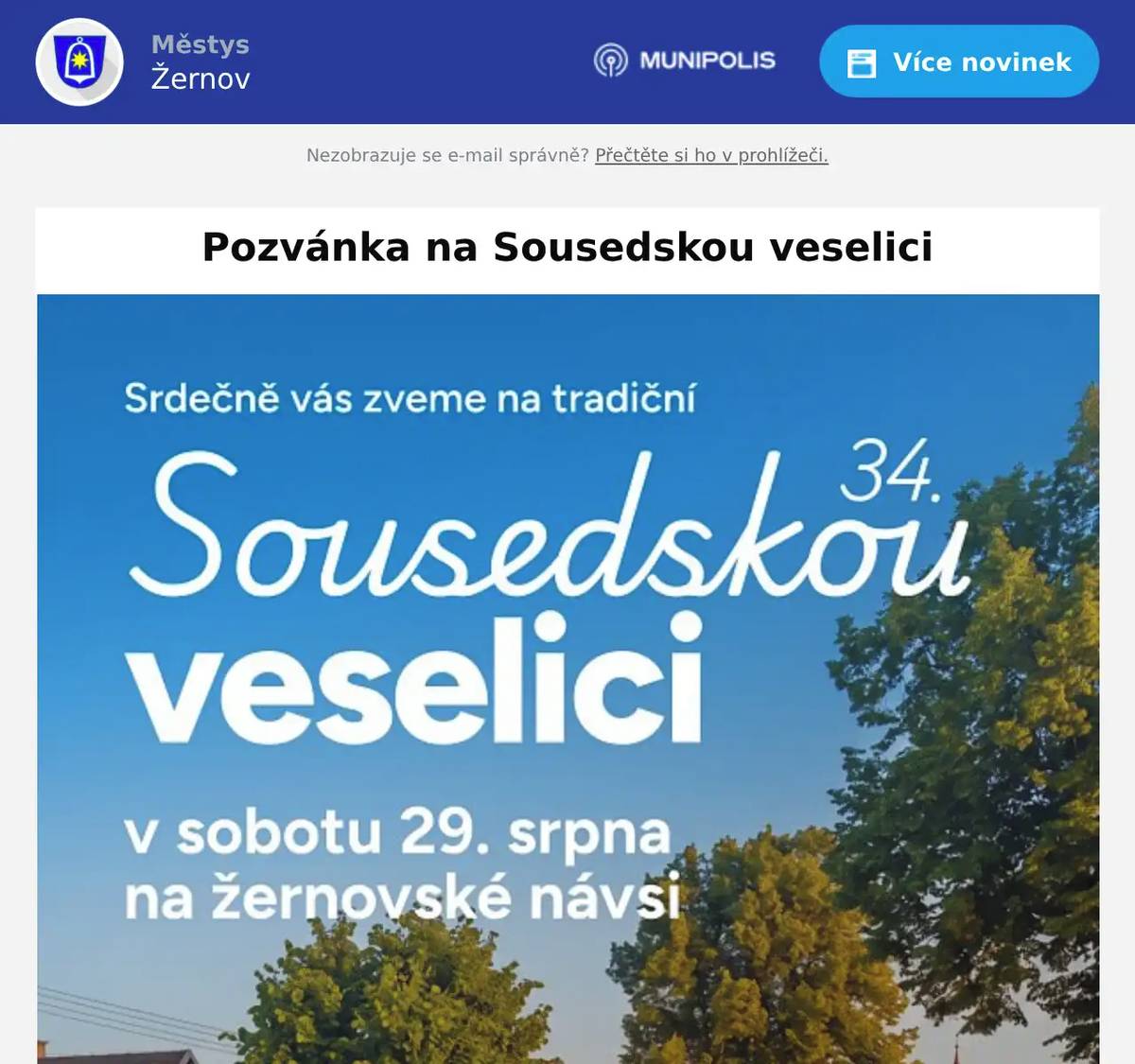 Zdravím.Zveme Vás ma 34. Sousedskou veselici v sobotu 29. srpna. Během měsíce  rozneseme do každého domu pozvánku s poukázkou na jídlo a pití. Pojďme společně oslavit 2. místo v souteži VESNICE ROKU 2026 a další úspěchy, které městys Žernov poslední době získal.Libor Mojžíš