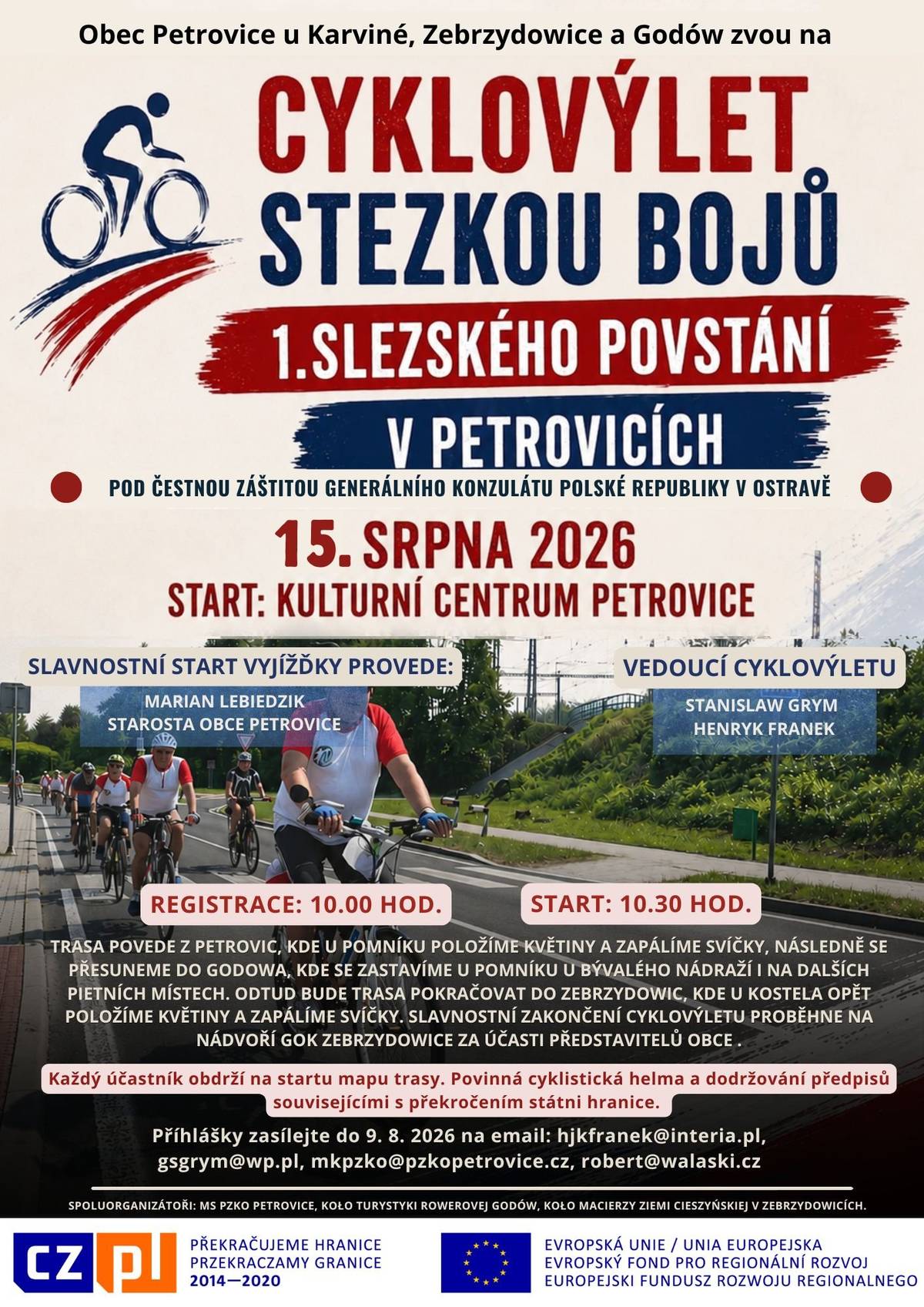 Obec Petrovice u Karviné, Zebrzydowice a Godów zvou všechny příznivce cyklistiky na společný cyklovýlet.     📅 15. srpna 2026  📍 Start: Kulturní centrum Petrovice 📓 Registrace: od 10.00 hod. 🚲Slavnostní start: 10.30 hod.     Trasa povede z Petrovic přes Godów do Zebrzydowic. Během cesty se účastníci zastaví u památníků, kde položí květiny a zapálí svíčky na počest obětí a událostí spojených s 1. slezským povstáním.     Slavnostní zakončení cyklovýletu proběhne na nádvoří GOK Zebrzydowice za účasti představitelů obcí.     Přihlášky zasílejte do 9. 8. 2026 na: hjkfranek@interia.pl gsgrym@wp.pl mkpzko@pzkpetrovice.cz robert@walaski.cz