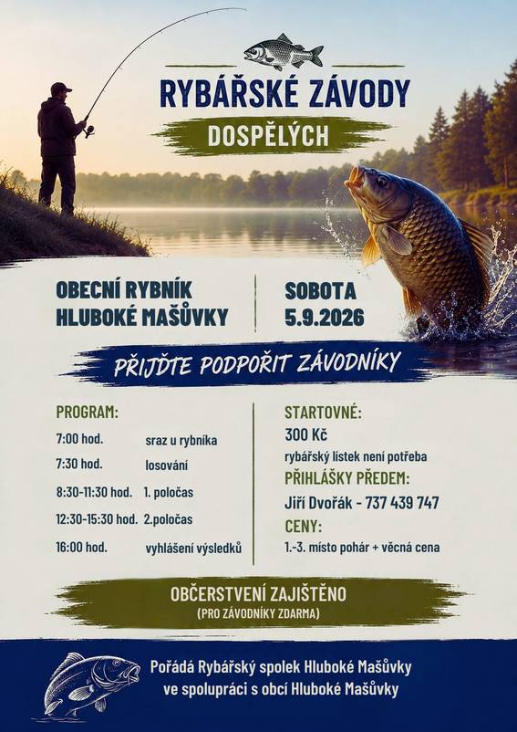 ???? Rybářské závody dospělých v Hlubokých Mašůvkách se blíží! ???? Srdečně zveme všechny milovníky rybaření i širokou veřejnost na Rybářské závody dospělých, které se uskuteční v sobotu 5. září 2026 na obecním rybníku v Hlubokých Mašůvkách. Přijďte podpořit závodníky, užít si příjemnou atmosféru u vody a strávit pohodový den s přáteli a rodinou. ???? Občerstvení bude zajištěno po celý den, takže si na své přijdou nejen závodníci, ale i všichni návštěvníci. ???? Startovné činí 300 Kč, rybářský lístek není potřeba. Přihlášky přijímá předem pan Jiří Dvořák na tel. 737 439 747. ???? Na nejlepší závodníky čekají poháry a hodnotné věcné ceny. Těšíme se na Vaši účast a věříme, že si společně užijeme krásný den.