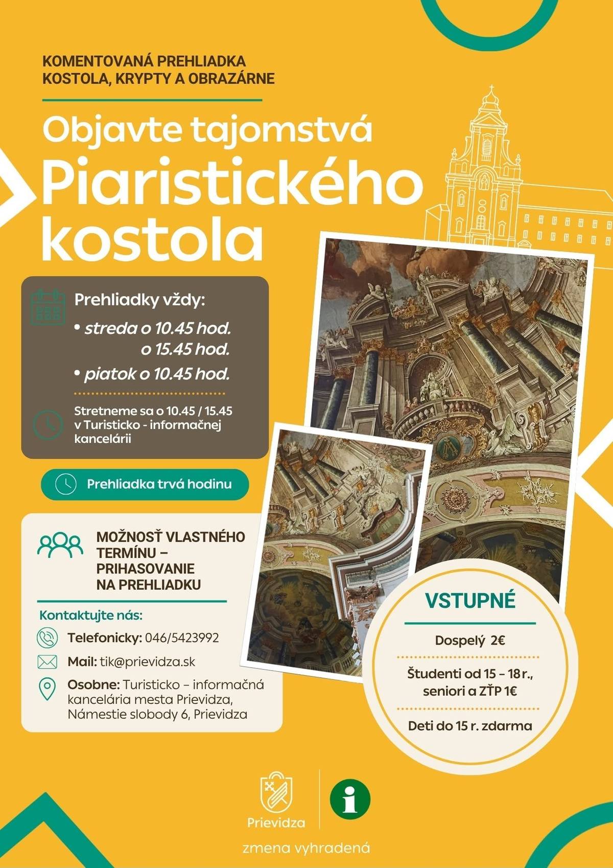 Nazrite do miest, ktoré bežne neuvidíte. Objavte krásu Piaristického kostola, krypty aj obrazárne počas komentovanej prehliadky jednej z najvýznamnejších barokových pamiatok na Slovensku.        📅 Pravidelné prehliadky: 🟢 Streda o 10.45 h a 15.45 h 🟢 Piatok o 10.45 h 📍 Stretnutie vždy v Turisticko-informačnej kancelárii (Námestie slobody 6) o 10.45 h alebo 15.45 h. ⏳ Prehliadka trvá približne 1 hodinu. 🎟️ Vstupné: • Dospelí – 2 € • Študenti (15 – 18 rokov), seniori a ZŤP – 1 € • Deti do 15 rokov – ZDARMA Kontakt:📞 046/5423992 📧 tik@prievidza.sk Príďte objaviť príbehy, umenie a architektúru, ktoré robia z Piaristického kostola jednu z najkrajších barokových stavieb v strednej Európe. ❤️
