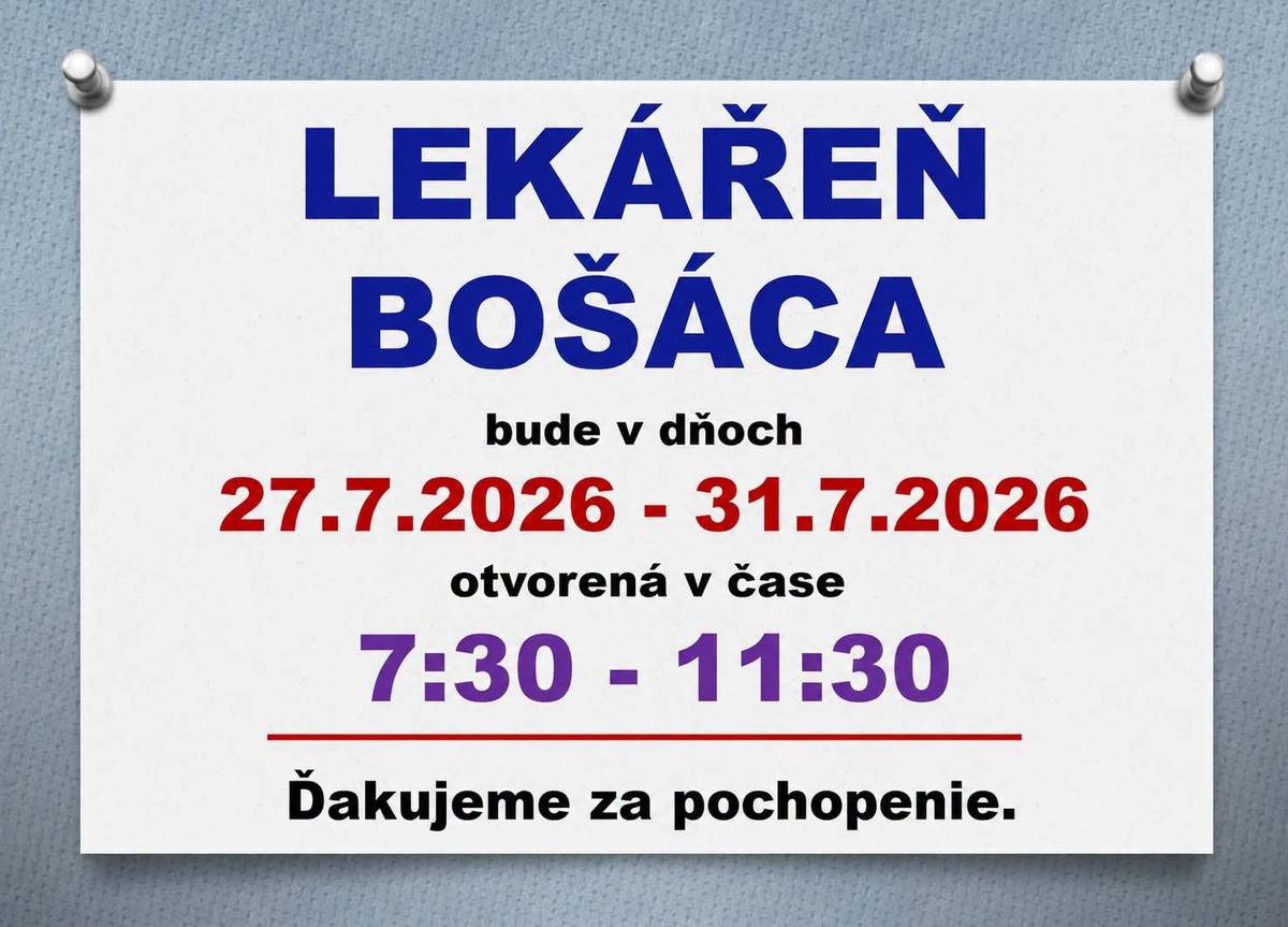 Vedúca lekárne v Bošáci informuje občanov a návštevníkov, že  v  dňoch 27.7.2026 - 31.7.2026,  bude lekáreň otvorená v čase 7:30 - 11:30 hod. Ďakujeme za pochopenie.