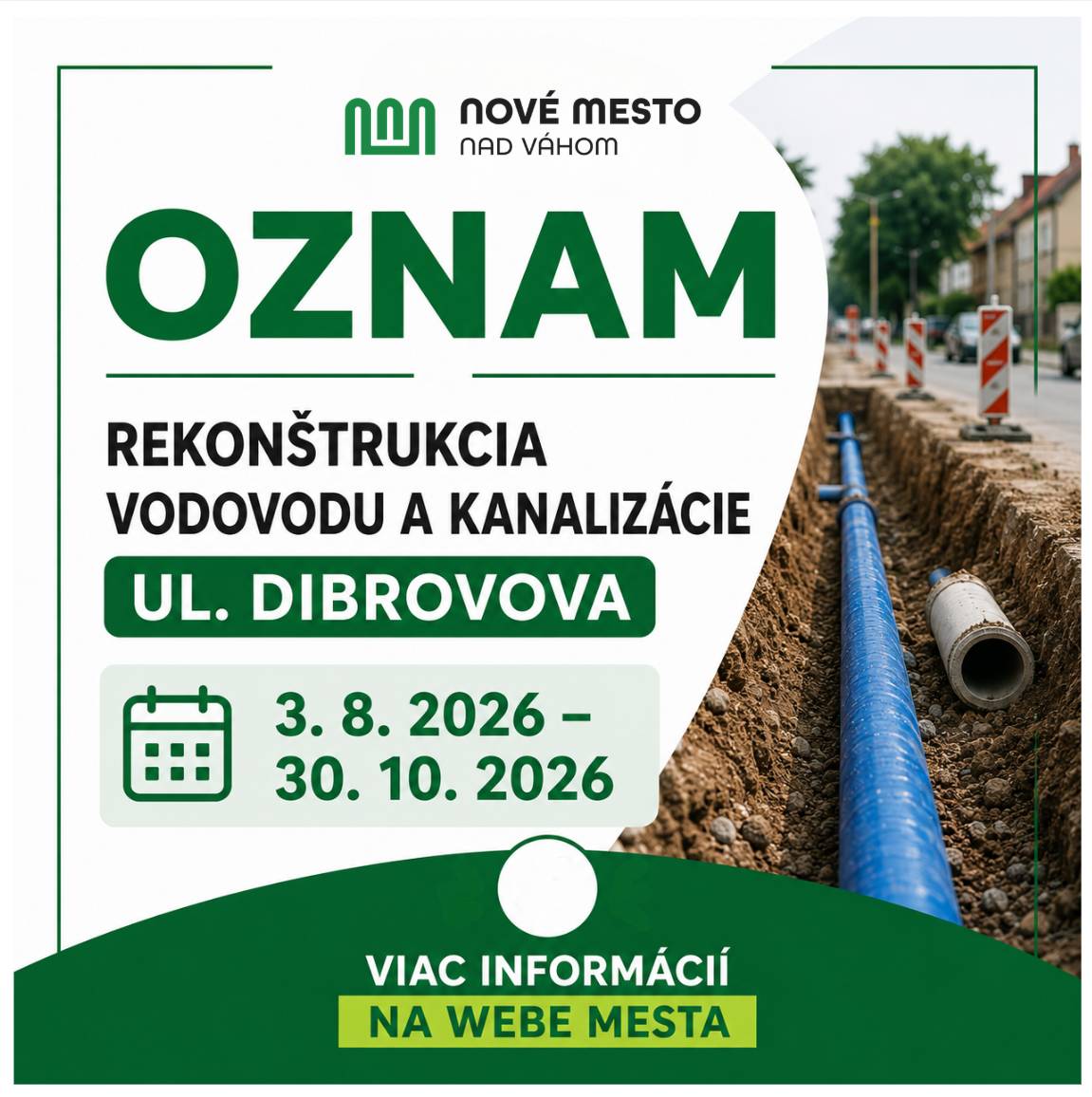 Milí Novomešťania, radi by sme vás informovali, že od 3. augusta do 30. októbra 2026 bude na Ulici Dibrovova prebiehať rekonštrukcia vodovodu a kanalizácie. Práce sa budú realizovať v pracovných dňoch v čase od 7.30 do 17.30 hod. a budú rozdelené do deviatich etáp. Počas rekonštrukcie dôjde k čiastočným dopravným obmedzeniam, ktoré budú riadne označené dočasným dopravným značením. Prístup do Nemocnice s poliklinikou a k okolitým ambulanciám bude po celý čas zachovaný. Prosíme vás o zvýšenú opatrnosť, rešpektovanie dočasného dopravného značenia a pokynov pracovníkov na stavbe. Podrobnejšie informácie o priebehu prác, etapách a aktuálnych obmedzeniach budú priebežne zverejňované na webovej stránke mesta. Na Ulici Dibrovova začína rozsiahla obnova vodovodu a kanalizácie | www.nove-mesto.sk Ďakujeme vám za trpezlivosť, pochopenie a spoluprácu. Ilustračný obrázok