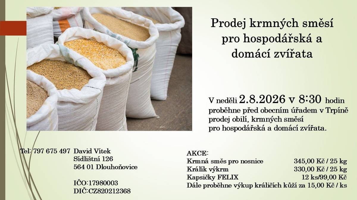 Firma Vítek bude prodávat krmiva pro domácí a hospodářská zvířata.  Nyní v nabídce krmné směsi Bocus: Králík výkrm od 330Kč/25kg, Nosnice 345Kč/25kg.  AKCE: Kapsičky FELIX 12 ks/99 Kč. Dále se uskuteční výkup králičích kůží. Prodej proběhne v neděli 2.8.2026 v 8:30 před OÚ.