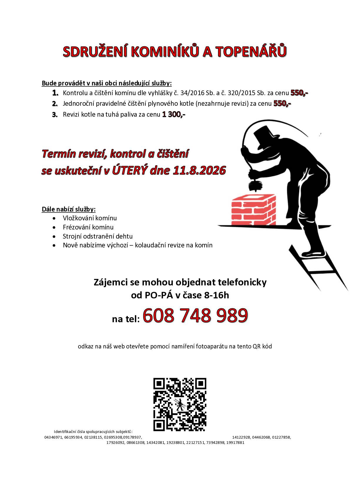 V úterý 11. 8. 2026 bude Sdružení kominíků a topenářů ve městě provádět pravidelné kontroly, čištění komínů a revize kotlů. Nabízené služby a ceny  Kontrola a čištění komínu dle vyhlášky č. 34/2016 Sb. a č. 320/2015 Sb. – 550 Kč Jednoroční pravidelné čištění plynového kotle (nezahrnuje revizi) – 550 Kč Revize kotle na tuhá paliva – 1 300 Kč Vložkování komínu Frézování komínu Strojní odstranění dehtu Nově: výchozí (kolaudační) revize na komín  Objednání Telefonicky PO–PÁ 8:00–16:00 na tel.: 608 748 989.