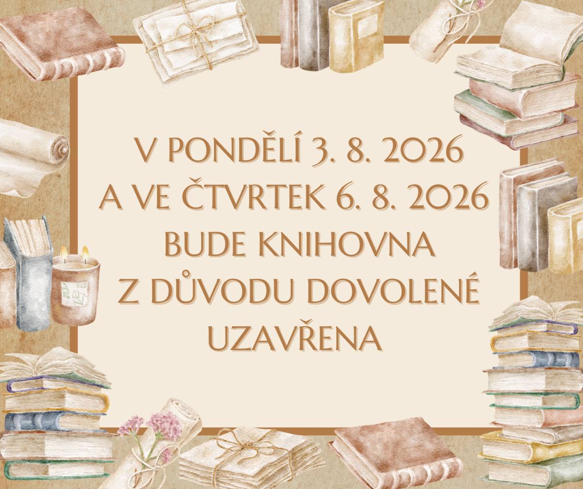 Ve dnech 3. 8. 2026 a 6. 8. 2026 bude knihovna z důvodu dovolené uzavřena.