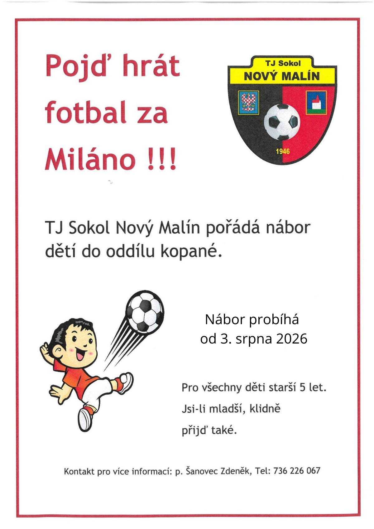 Máte doma malého fotbalistu/ku?  Přijďte na kterýkoliv tréning Tj Sokol během měsíce srpna. Rádi ho/ji přivítáme v našem teamu. Informace: Zdeněk Šanovec,  736 226 067