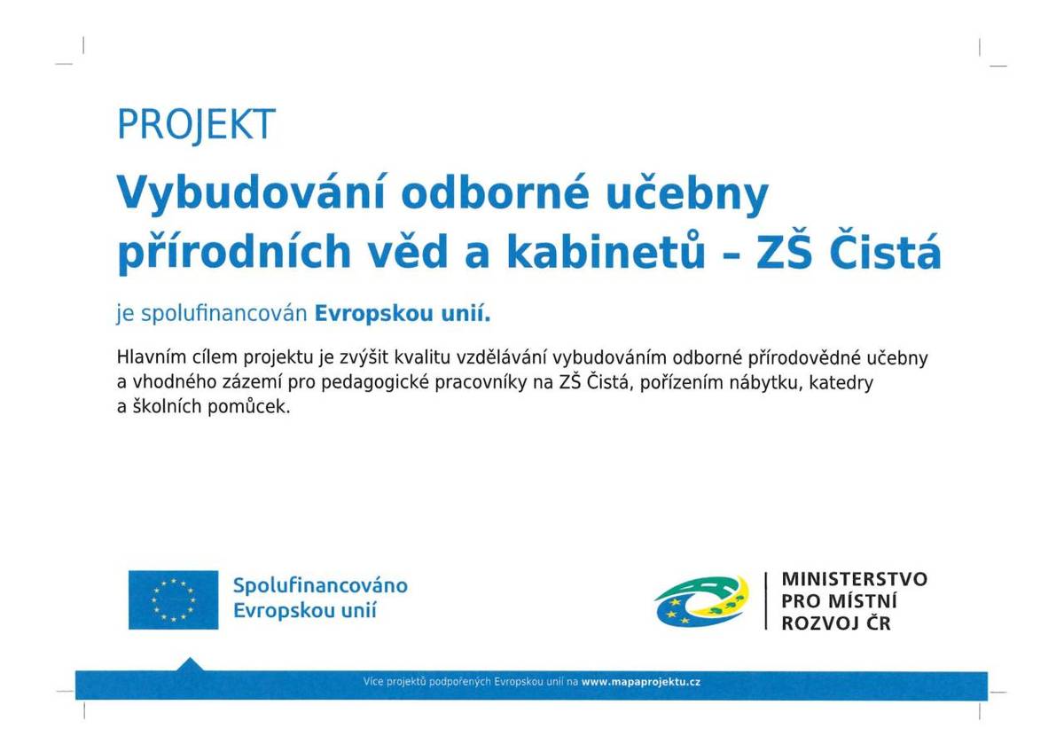 Projekt je spolufinancován Evropskou unií.  Hlavním cílem projektu je zvýšit kvalitu vzdělávání vybudováním odborné přírodovědné učebny a vhodného zázemí pro pedagogické pracovníky na ZŠ Čistá, pořízením nábytku, katedry a školních pomůcek
