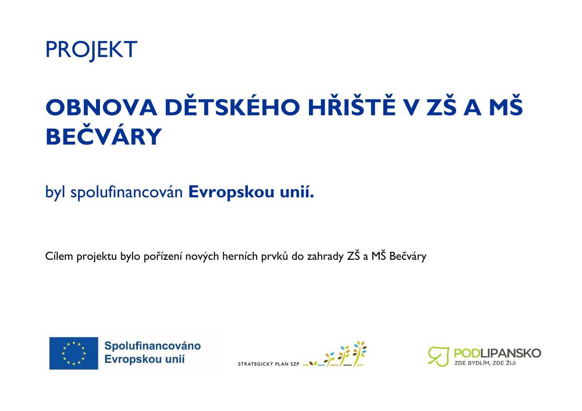 Obec Bečváry úspěšně dokončila obnovu dětského hřiště v areálu ZŠ a MŠ Bečváry. Původní herní prvky již byly na konci své životnosti, a proto je nahradily nové, bezpečné a bezúdržbové prvky z odolného HDPE materiálu. Nové hřiště bude sloužit především dětem z mateřské školy a věříme, že jim přinese spoustu radosti, pohybu a zábavy na čerstvém vzduchu. Projekt „Obnova dětského hřiště v ZŠ a MŠ Bečváry“ byl podpořen dotací ve výši 627 405 Kč v rámci Strategického plánu Společné zemědělské politiky na období 2023–2027 prostřednictvím MAS Podlipansko a je spolufinancován Evropskou unií.