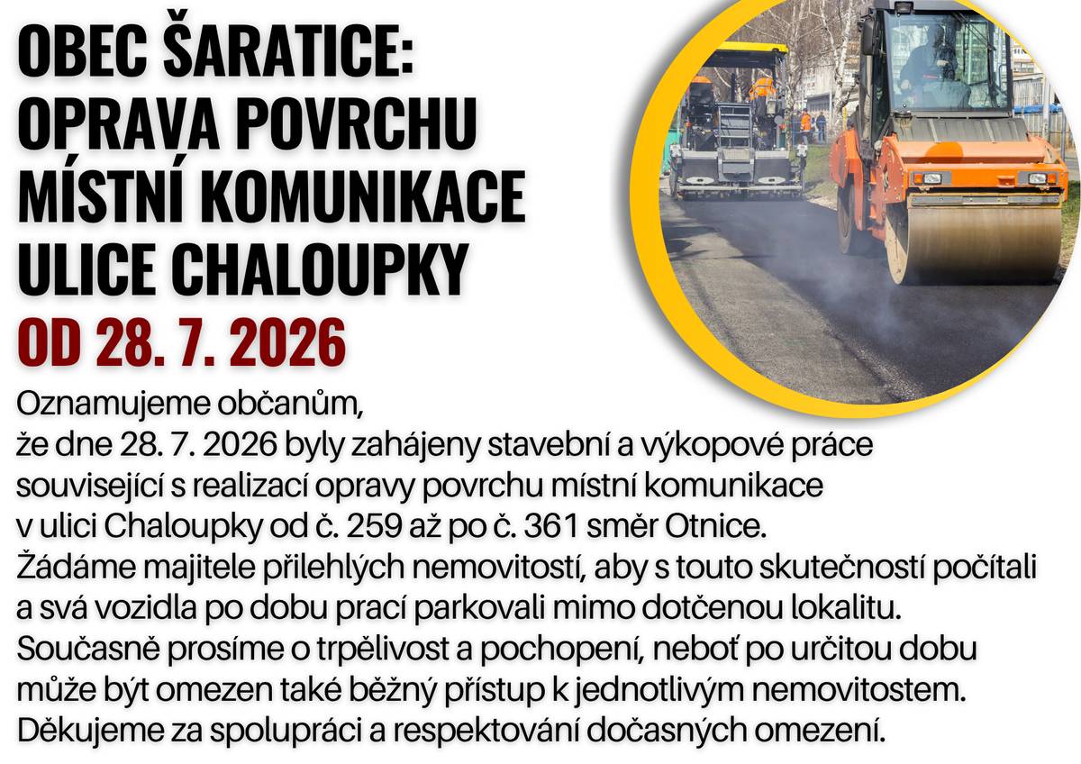 Oznamujeme občanům, že dne 28. 7. 2026 byly zahájeny stavební a výkopové práce související s realizací opravy povrchu místní komunikace v ulici Chaloupky od č. 259 až po č. 361 směr Otnice. Žádáme majitele přilehlých nemovitostí, aby s touto skutečností počítali a svá vozidla po dobu prací parkovali mimo dotčenou lokalitu. Současně prosíme o trpělivost a pochopení, neboť po určitou dobu může být omezen také běžný přístup k jednotlivým nemovitostem. Děkujeme za spolupráci a respektování dočasných omezení.