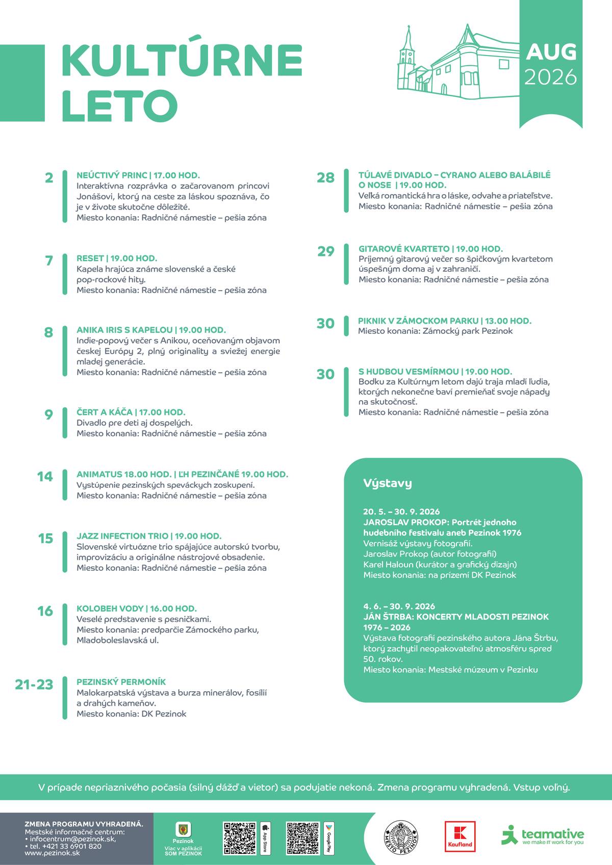 Kultúrne leto v Pezinku pokračuje aj počas augusta bohatým programom plným koncertov, divadelných predstavení a obľúbených podujatí. Radničné námestie bude opäť patriť hudbe a príjemným letným večerom, pričom symbolickú bodku za tohtoročným Kultúrnym letom dá 30. augusta koncert energického tria S Hudbou Vesmírnou. 2. august 2026 – NEÚCTIVÝ PRINC | 17.00 hod. Interaktívna rozprávka o začarovanom princovi Jonášovi, ktorý na ceste za láskou spoznáva, čo je v živote skutočne dôležité. 7. august 2026 – RESET | 19.00 hod. Koncert kapely hrajúcej známe slovenské a české pop-rockové hity. 8. august 2026 – ANIKA IRIS S KAPELOU | 19.00 hod. Indie-popový večer s Anikou, oceňovaným objavom českej Európy 2, plný originality a sviežej energie mladej generácie. 9. august 2026 – ČERT A KÁČA | 17.00 hod. Divadelné predstavenie pre deti aj dospelých. 14. august 2026 – ANIMATUS | 18.00 hod. Vystúpenie pezinského speváckeho zoskupenia. 14. august 2026 – ĽH PEZINČANÉ | 19.00 hod. Vystúpenie pezinského folklórneho súboru. 15. august 2026 – JAZZ INFECTION TRIO | 19.00 hod. Slovenské virtuózne trio spájajúce autorskú tvorbu, improvizáciu a originálne nástrojové obsadenie. 16. august 2026 – KOLOBEH VODY | 16.00 hod. Veselé divadelné predstavenie s pesničkami pre deti. 21. – 23. august 2026 – PEZINSKÝ PERMONÍK Malokarpatská výstava a burza minerálov, fosílií a drahých kameňov. 28. august 2026 – TÚLAVÉ DIVADLO – CYRANO ALEBO BALÁBILE O NOSE | 19.00 hod. Veľká romantická hra o láske, odvahe a priateľstve. 29. august 2026 – GITAROVÉ KVARTETO | 19.00 hod. Príjemný gitarový večer so špičkovým kvartetom úspešným doma aj v zahraničí. 30. august 2026 – PIKNIK V ZÁMOCKOM PARKU | 13.00 hod. Popoludnie plné oddychu a príjemnej atmosféry v Zámockom parku. 30. august 2026 – S HUDBOU VESMÍROU | 19.00 hod. Záverečný koncert Kultúrneho leta v podaní troch mladých hudobníkov, ktorých baví premieňať svoje nápady na skutočnosť. Podujatie je realizované s finančnou podporou Ministerstva cestovného ruchu a športu Slovenskej republiky. Za partnerskú pomoc ďakujeme Travel Malé Karpaty, Ministerstvo cestovného ruchu a športu SR. Výstavy 20. máj – 30. september 2026 – JAROSLAV PROKOP: Portrét jedného hudobného festivalu alebo Pezinok 1976 Výstava fotografií Jaroslava Prokopa zachytávajúca atmosféru legendárneho festivalu Pezinok 1976. Miesto konania: Dom kultúry Pezinok 4. jún – 30. september 2026 – JÁN ŠTRBA: Koncerty mladosti Pezinok 1976 – 2026 Výstava fotografií pezinského autora Jána Štrbu, ktorý zachytil neopakovateľnú atmosféru koncertov spred 50 rokov. Miesto konania: Mestské múzeum v Pezinku Augustové večery sú ako stvorené na kultúru pod holým nebom. Budeme radi, ak ich strávite spolu s nami v centre Pezinka. Všetky podujatia sú bezplatné. Pre viac informácií sledujte Podujatia Pezinok.
