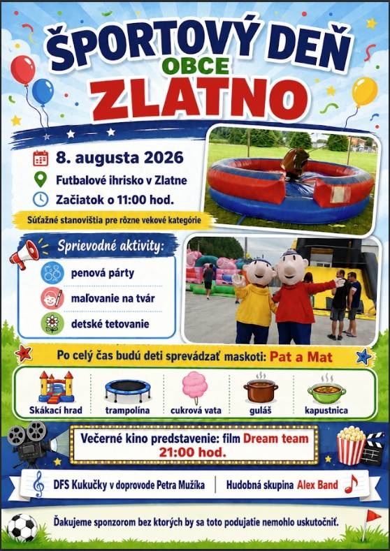 Obec Zlatno Vás srdečne pozýva na športový deň, ktorý sa bude konať dňa 08.08.2026 o 11:00 hod. na futbalovom ihrisku. Pre deti budú pripravené rôzne súťaže a atrakcie.