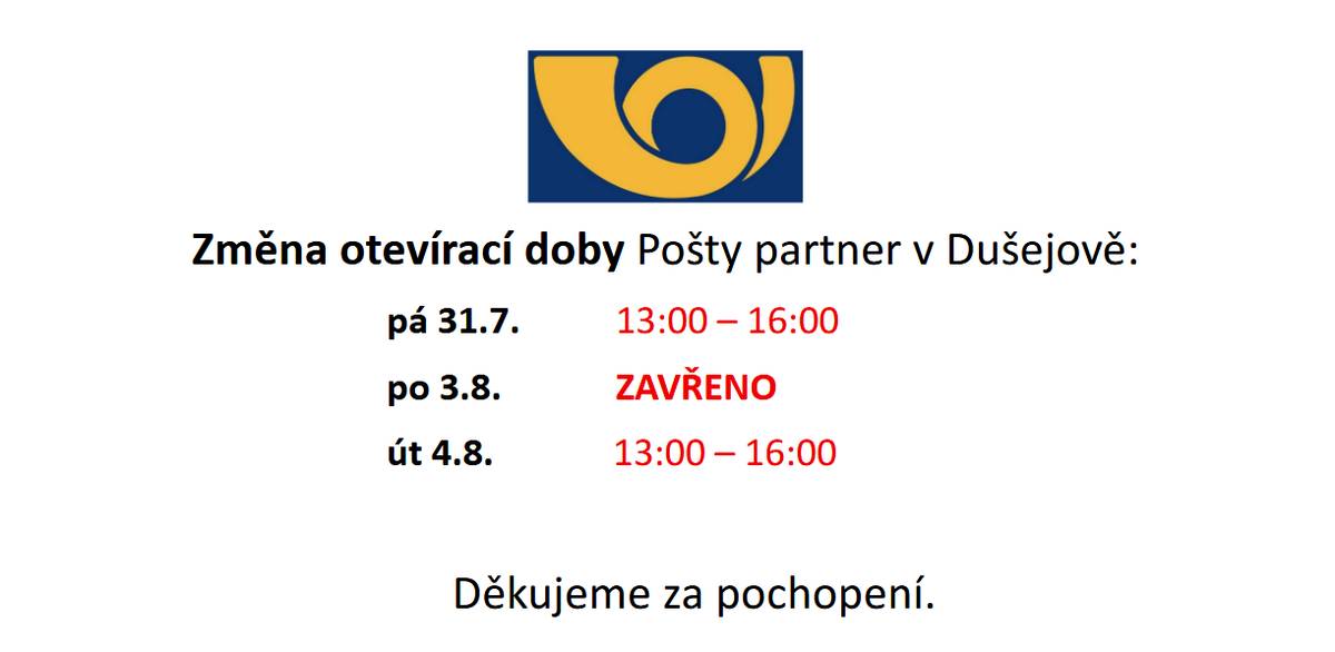 Berte, prosím, na vědomí změnu otevírací doby pošty v Dušejově od 31.7.-3.8.2026-  pá 31.7.      13:00 – 16:00 po 3.8.        ZAVŘENO út 4.8.         13:00 – 16:00  Děkuji