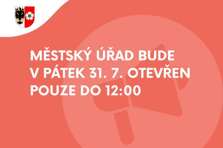 V pátek 31. července 2026 bude městský úřad z provozních důvodů otevřen pouze do 12 hodin.    Děkujeme za pochopení.