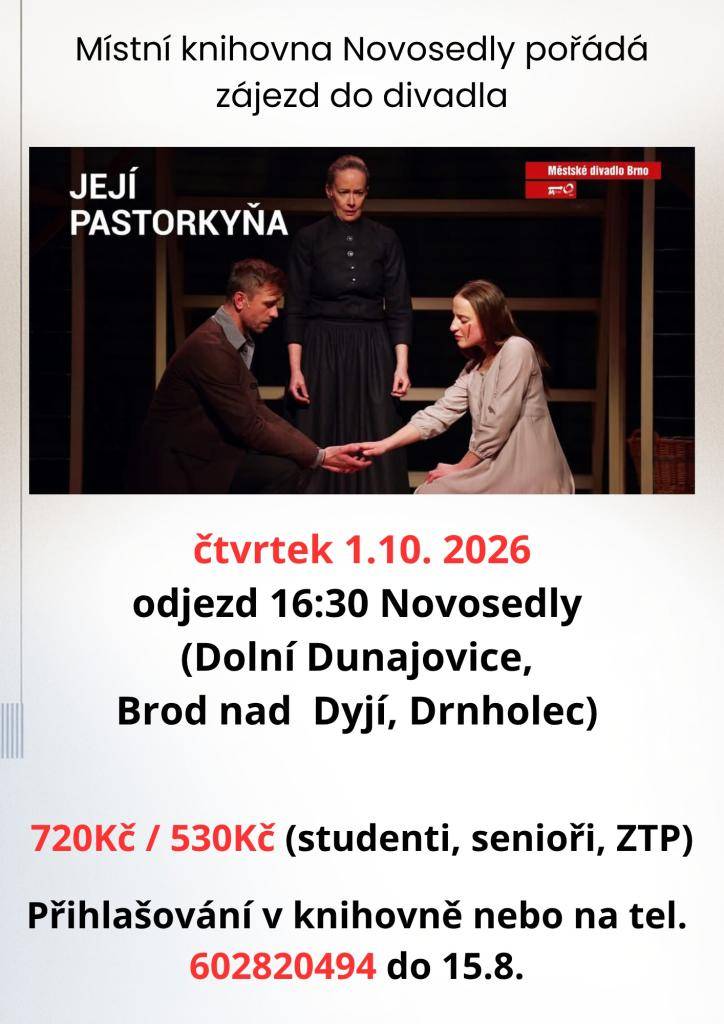 Divadelní představení: Její pastorkyňa  Kde: Městské divadlo Brno  Kdy: 1.10.2026  Odjezd: z Drnholce 16:30, návrat kolem 20:30 hod  Pořadatel: Místní knihovna Novosedly  Kontaktní osoba: p. Pavelková, tel. 602820494, přihlášky do 15.8.2026