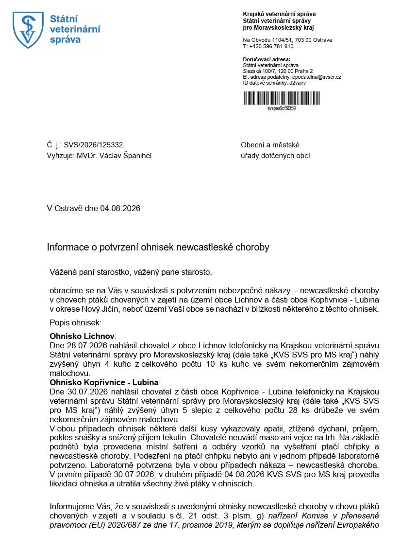 Ohnisko Lichnov: Dne 28.07.2026 nahlásil chovatel z obce Lichnov telefonicky na Krajskou veterinární správu Státní veterinární správy pro Moravskoslezský kraj (dále také „KVS SVS pro MS kraj“) náhlý zvýšený úhyn 4 kuřic z celkového počtu 10 ks kuřic ve svém nekomerčním zájmovém malochovu.   Ohnisko Kopřivnice - Lubina: Dne 30.07.2026 nahlásil chovatel z části obce Kopřivnice - Lubina telefonicky na Krajskou veterinární správu Státní veterinární správy pro Moravskoslezský kraj (dále také „KVS SVS pro MS kraj“) náhlý zvýšený úhyn 5 slepic z celkového počtu 28 ks drůbeže ve svém nekomerčním zájmovém malochovu.