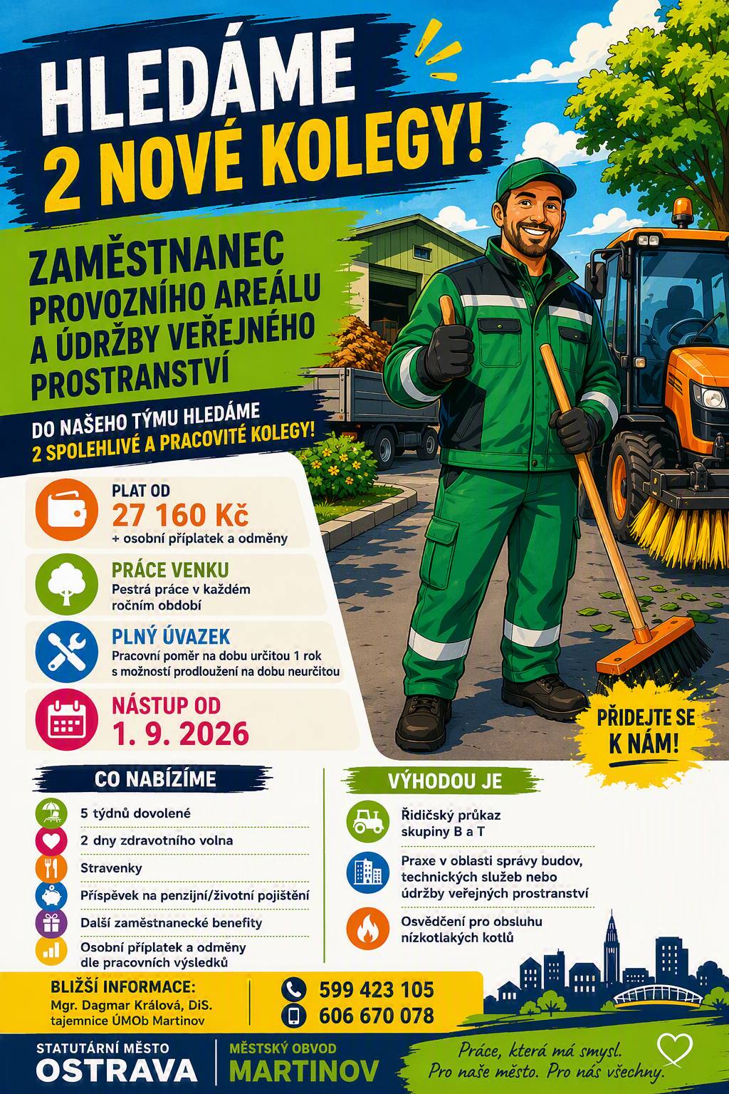 Statutární město Ostrava, městský obvod Martinov hledá spolehlivé, manuálně zručné a pracovité kolegy, kteří se nebojí práce venku. ☀️🌧️❄️  Jde o ✅ pracovníky údržby a provozu technického areálu  Pracovní náplň: - údržba areálu a techniky - drobné opravy a údržbářské práce - kontrola technického stavu budov, zařízení a vybavení - zimní údržba komunikací a veřejných ploch - práce v terénu i obsluha technických zařízení - aj. ✅ vedoucí/ho úseku údržby Pracovní náplň:  - koordinace a dohled nad činností pracovníků - zajišťování provozu a údržby provozního areálu - údržba veřejných prostranství a péče o zeleň - likvidace černých skládek - opravy a údržbářské práce na majetku městského obvodu - zimní údržba komunikací a veřejných ploch - ad. 📅 nástup od 1. 9. 2026 Městský obvod nabízí: 🏖️ 5 týdnů dovolené + 2 sick days 🥗 stravenky a další benefity 📈 možnost osobního příplatku a odměn Bližší informace: ☎️ 566 423 105 | 📱 606 670 078
