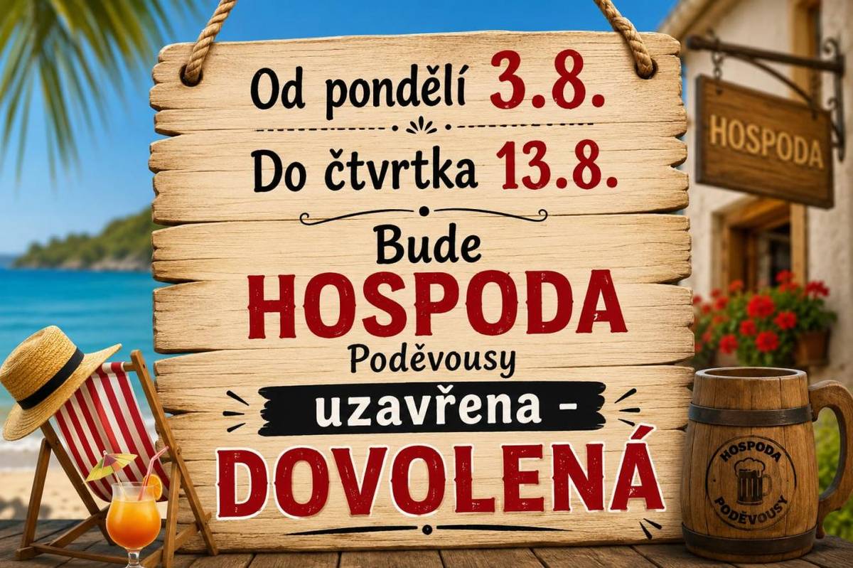DOVOLENÁ – HOSPODA PODĚVOUSY   Vážení hosté,  od pondělí 3. 8. do čtvrtka 13. 8. bude Hospoda Poděvousy z důvodu dovolené uzavřena.    Děkujeme za pochopení a přejeme vám krásné letní dny. Těšíme se na vás po návratu!