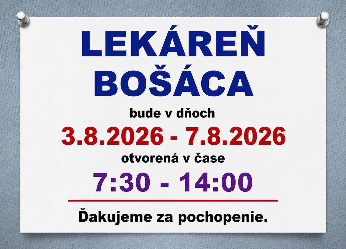 Vedúca lekárne v Bošáci informuje občanov a návštevníkov, že  v  dňoch 3.8.2026 - 7.8.2026,  bude lekáreň otvorená v čase 7:30 - 14:00 hod. Ďakujeme za pochopenie.