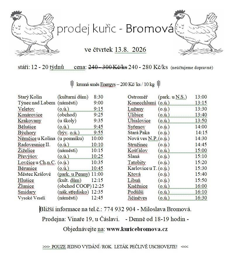 Paní Bromová bude prodávat slepice různých barev, cena od 240 Kč/kus dle stáří kuřic. Prodej se uskuteční ve čtvrtek 13.8. u obecního úřadu v 10:45 hod.