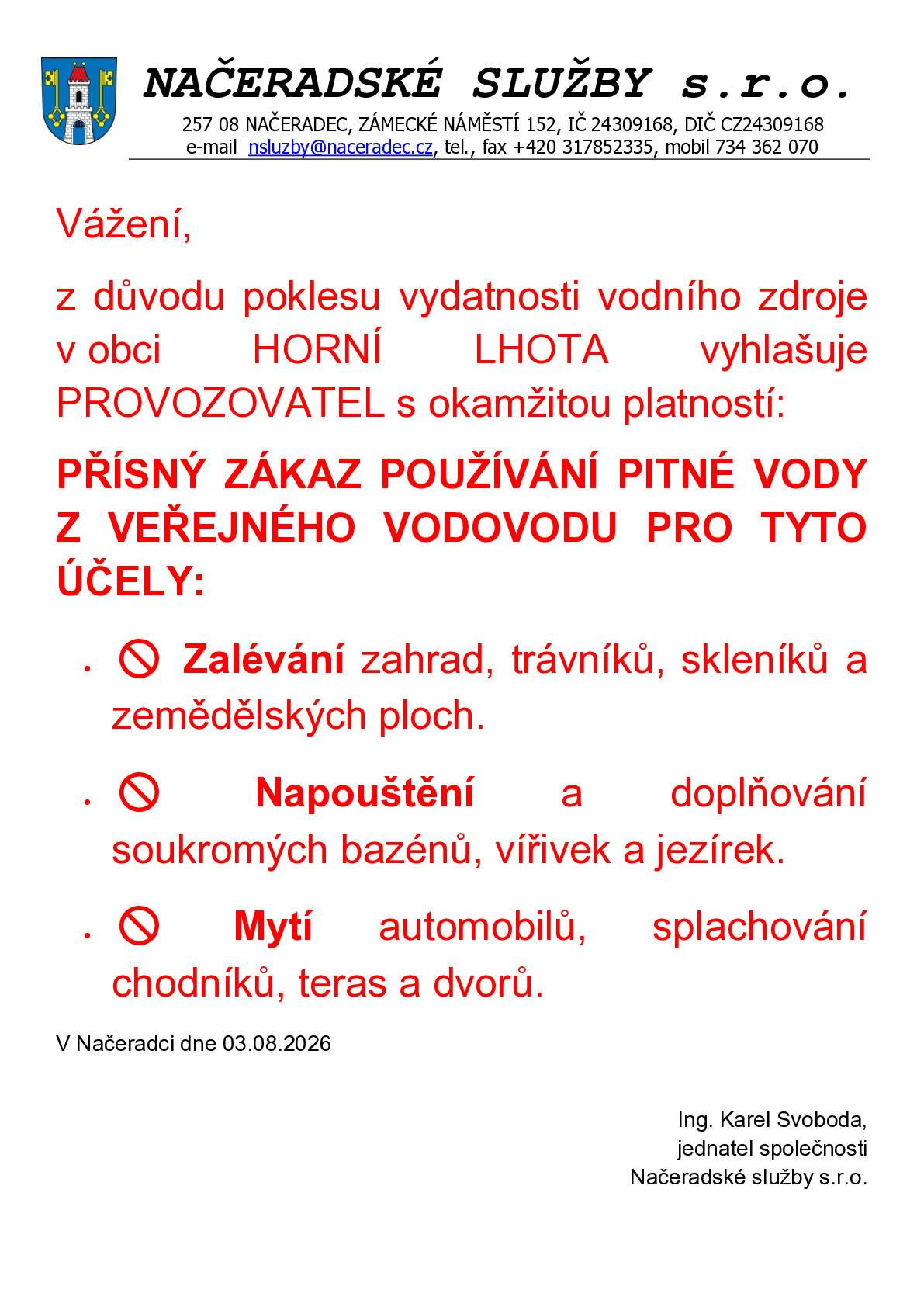 Vážení, z důvodu poklesu vydatnosti vodního zdroje v obci HORNÍ LHOTA vyhlašuje PROVOZOVATEL s okamžitou platností: PŘÍSNÝ ZÁKAZ POUŽÍVÁNÍ PITNÉ VODY Z VEŘEJNÉHO VODOVODU PRO TYTO ÚČELY: ·         🚫 Zalévání zahrad, trávníků, skleníků a zemědělských ploch. ·         🚫 Napouštění a doplňování soukromých bazénů, vířivek a jezírek. ·         🚫 Mytí automobilů, splachování chodníků, teras a dvorů.