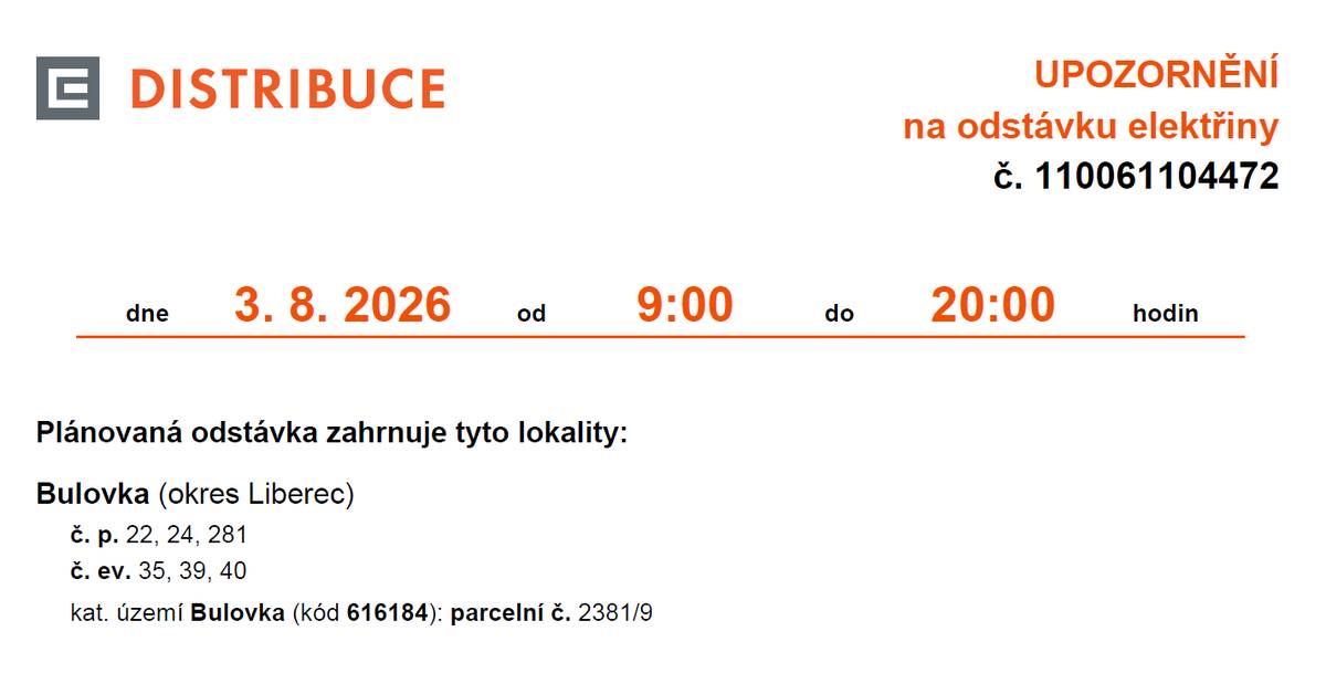 V pondělí 3. srpna 2026 od 9:00 do 20:00 proběhne v části obce Bulovka plánovaná odstávka elektřiny. Odstávka se týká: • č. p. 22, 24 a 281 • č. ev. 35, 39 a 40 • parcely č. 2381/9 v k. ú. Bulovka
