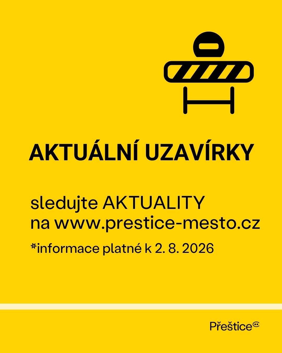 Od 3. 8. 2026 již bude průjezdná silnice III/18325 z Lužan na Skočice, a to pro vozidla o celkové hmotnosti do 3,5 tuny. V termínu 3. 8. - 30. 8. 2026 částečná uzavírka silnice III/18211 spolu s I/27 v Lužanech v rámci 4. etapy výstavby OK Lužany (provoz částečně omezen v místě výstavby) Silnice II/183 v úseku Skočice - Přeštice je stále uzavřena z důvodu výstavby mostu - prodloužení stávajícího termínu uzavírky termínu do 30. 9. 2026. Do 31. 8. 2026 bude uzavřena ulice Vrchlického, kde probíhá rekonstrukce vodovodního řadu (objízdná trasa vedena po sousedních místních komunikacích města Přeštice). V termínu 10. 8. - 30. 8. 2026 bude zcela uzavřena silnice III/11755 v úseku Libákovice - Letiny z důvodu pokládky asfaltového povrchu.  Uvedené termíny se mohou v průběhu měsíce změnit. Platné informace vždy nalezenete v AKTUALITÁCH na www.prestice-mesto.cz.
