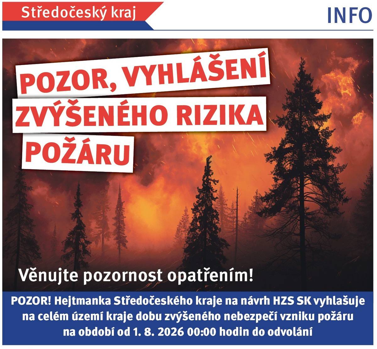 Od 1. srpna do odvolání hejtmanka Středočeskéjo kraje vyhlásila období zvýšeného nebezpečí požárů. Přečtěte si prosím přiložené pokyny a řiďte se jimi: Na CELÉM území Středočeského kraje se ZAKAZUJE: ✖ používání zábavní pyrotechniky, ✖ vypouštění „lampionů štěstí“ ✖ používání vody ze zdroje pro hašení požárů k jiným účelům, než k hašení, ✖ vjezd motorových vozidel na polní cesty; zákaz neplatí pro vlastníky a uživatele zemědělských pozemků při jejich obhospodařování, ✖ vjezd motorových vozidel na lesní cesty; zákaz neplatí pro vlastníky a uživatele lesních pozemků při jejich obhospodařování a v souvislosti s péčí o zvěř, ✖ zastavení motorových vozidel na místech, kde by se spodní část vozidla mohla dostat do styku s lehce vznětlivými materiály, např. suchou trávou, slámou, strništěm, podrostem, Na MÍSTECH SE ZVÝŠENÝM NEBEZPEČÍM vzniku požáru, což je: - lesní porost a jeho okolí do vzdálenosti minimálně 50 m, - souvislý rostlinný porost umožňující další šíření požáru, - lesní nebo travní porost a území extravilánu obce umožňující vznik a šíření požáru, - zemědělské obdělávané plochy, na nichž jsou pěstovány kultury, které jsou ve stavu možného vznícení, zejména dozrávající obiloviny a jejich okolí do vzdálenosti 100 m, - stohy sena a slámy a jejich okolí do vzdálenosti 100 m. SE ZAKAZUJE: ✖ rozdělávání nebo udržování otevřeného ohně (např. pálení klestu a kůry, spalování hořlavých látek), ✖ kouření (s výjimkou elektronických cigaret), ✖ jízda parní lokomotivy Děkujeme za respektování.