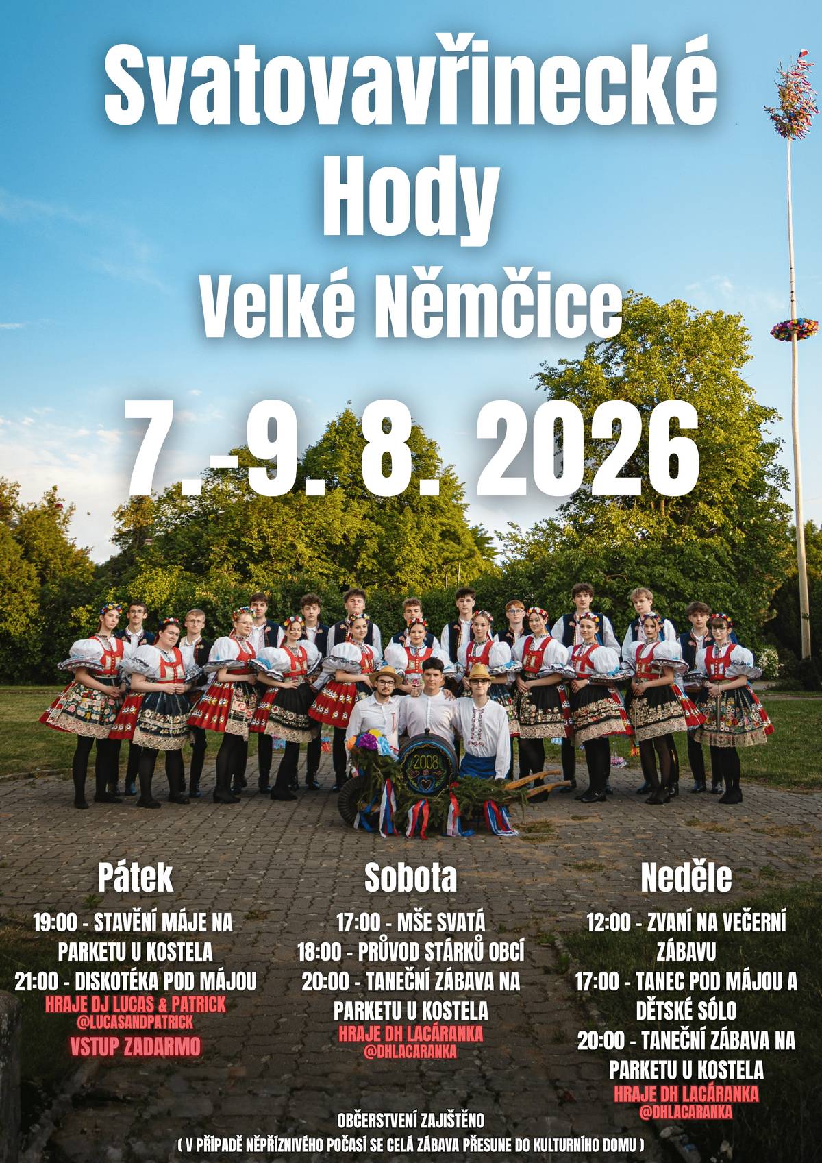 TJ Sokol Velké Němčice a stárci ročníku 2008 Vás zvou na tradiční Svatovavřinecké hody, které se budou konat ve dnech 7.- 9 .srpna 2026. Po oba dva dny bude k tanci a poslechu hrát DH Lácaranka, začátek zábavy je ve 20 hodin. Občerstvení zajištěno. Nezapomeňte na každoroční stavění máje, které bude v pátek podvečer, areál u kostela. Stárci ročníku 2008  Karolína Kamencová & Štěpán Zámečník Lucie Vedrová & Jindřich Bittman Aneta Kopečková & Ondřej Samson Alena Effenbergerová & Vojtěch Homola Aneta Vedrová & Marek Čepila Lenka Švandová & Šimon Šardický Magdaléna Švandová & Tomáš Hrdlička Veronika Hrdličková a Milan Doležal Kateřina Eliášová a Lukáš Bažant Sára Malíková & Marek Babka Karolína Luklová & Daniel Krišpín Vendula Rohrerová & Erik Niven Anička Procházková & Josef Fojtík Vaja Spigelova a František Mátl Tereza Spigelova a Adam Nápravník  Sklepnici: Martin Samson, Lukáš Mazal, Tomáš Malík, Zdeněk Hovorka