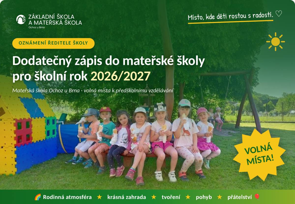 Hledáte pro své dítě školku, kde se bude cítit dobře?  Máme ještě volná místa pro školní rok 2026/2027 a rádi přivítáme nové kamarády. Přijímáme děti od 2 let.  Dodatečný zápis proběhne v úterý 25. srpna 2026 od 10 do 14h v budově nového oddělení MŠ (Brněnská 75/8).