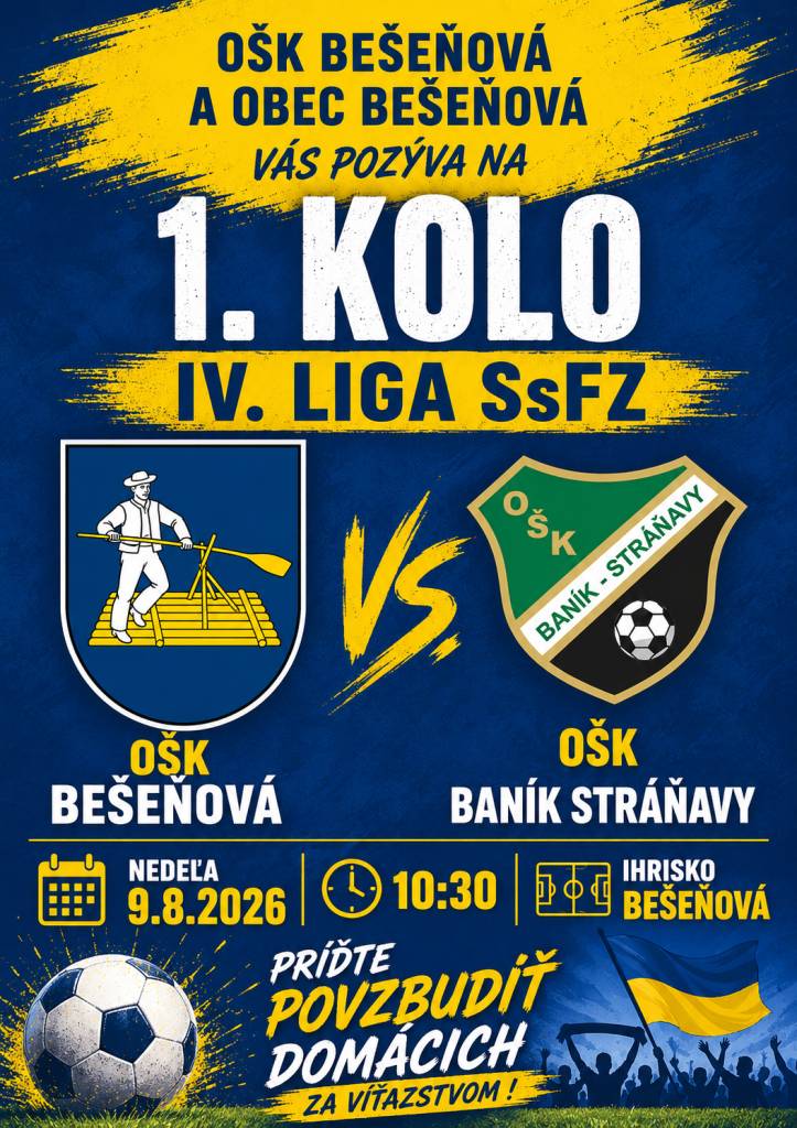 V sobotu 8.augusta 2026:  - o 10:00 /U15/ OŠK Bešeňová - TJ Sokol Liesek  - o 11:45 /U13/ OŠK Bešeňová - TJ Sokol Liesek  - o 14:00 /U19/ OŠK Bešeňová - OŠK Baník Stráňavy  V nedeľu 9.augusta 2026:  - majstrovský zápas medzi mužstvami OŠK Bešeňová - OŠK Baník Stráňavy, so začiatkom o 10:30 hod.