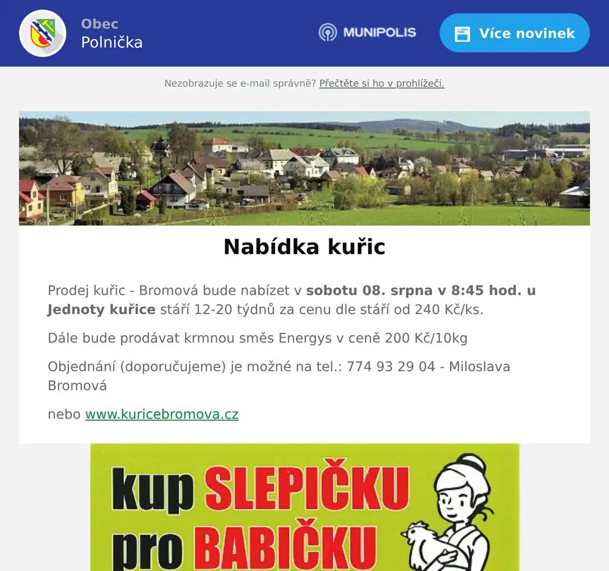 Prodej kuřic - Bromová bude nabízet v sobotu 08. srpna v 8:45 hod. u Jednoty kuřice stáří 12-20 týdnů za cenu dle stáří od 240 Kč/ks. Dále bude prodávat krmnou směs Energys v ceně 200 Kč/10kg Objednání (doporučujeme) je možné na tel.: 774 93 29 04 - Miloslava Bromová nebo www.kuricebromova.cz