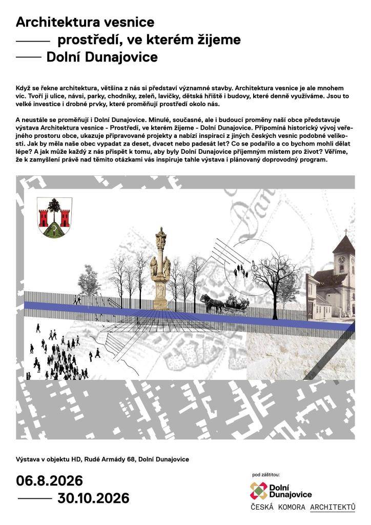 Vernisáž výstavy k projektu Architektura vesnice - prostředí ve kterém žijeme - Dolní Dunajovice.   Vernisáž se koná ve čtvrtek 6. srpna 2026 v 18:00, v prostorách někdejšího HD na ulici Rudé armády (vedle čp. 68). Výstava potrvá až do 30. října.