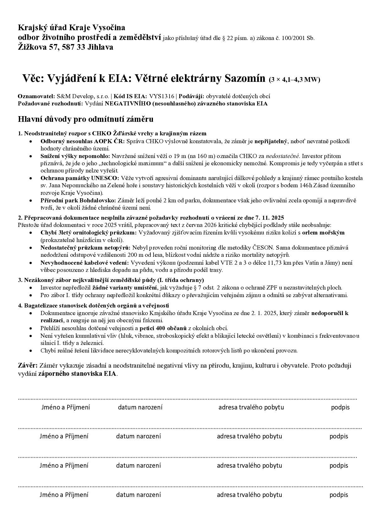 Vážení spoluobčané, rád bych Vás informoval o probíhajícím povolovacím řízení (tzv. EIA) k plánované výstavbě tří větrných elektráren v nedalekém Sazomíně. Během dnešního dne obdržíte do svých poštovních schránek tištěný formulář. Ten slouží pro ty z Vás, kteří chtějí vyjádřit svůj oficiální nesouhlas s tímto projektem. Pokud by Vám tiskopis chyběl, můžete si ho také stáhnout a vytisknout z přílohy této zprávy. Plně respektuji, že na tento záměr může mít každý svůj vlastní názor, ať už kladný, nebo záporný. Pokud ale s výstavbou nesouhlasíte, přiložený tiskopis shrnuje hlavní argumenty pro úřady:   Ochrana přírody a památek: Obava z narušení krajiny CHKO Žďárské vrchy a dálkových pohledů na okolní památky (včetně Zelené hory).   Kvalita života: Riziko vlivu hluku a stroboskopického efektu (blikání stínů) na obyvatele.   Zemědělská půda a fauna: Chybějící průzkumy vlivu na ptactvo a netopýry a plánovaný zábor kvalitní zemědělské půdy.   Jak postupovat v případě, že chcete nesouhlas podepsat? Pokud se s těmito argumenty ztotožňujete, doplňte do tiskopisu své jméno, datum narození, adresu trvalého pobytu a připojte podpis. Na jeden list se může podepsat i více osob. Vyplněné archy nám prosím doručte nejpozději do neděle 9. 8. 2026. Možnosti doručení:   Vhoďte dokument do schránky na Obecním úřadě (OÚ).   Dokument naskenujte a zašlete e-mailem na adresu: starosta@obec-brezinadoslavou.cz.   Starosta obce Březí nad Oslavou