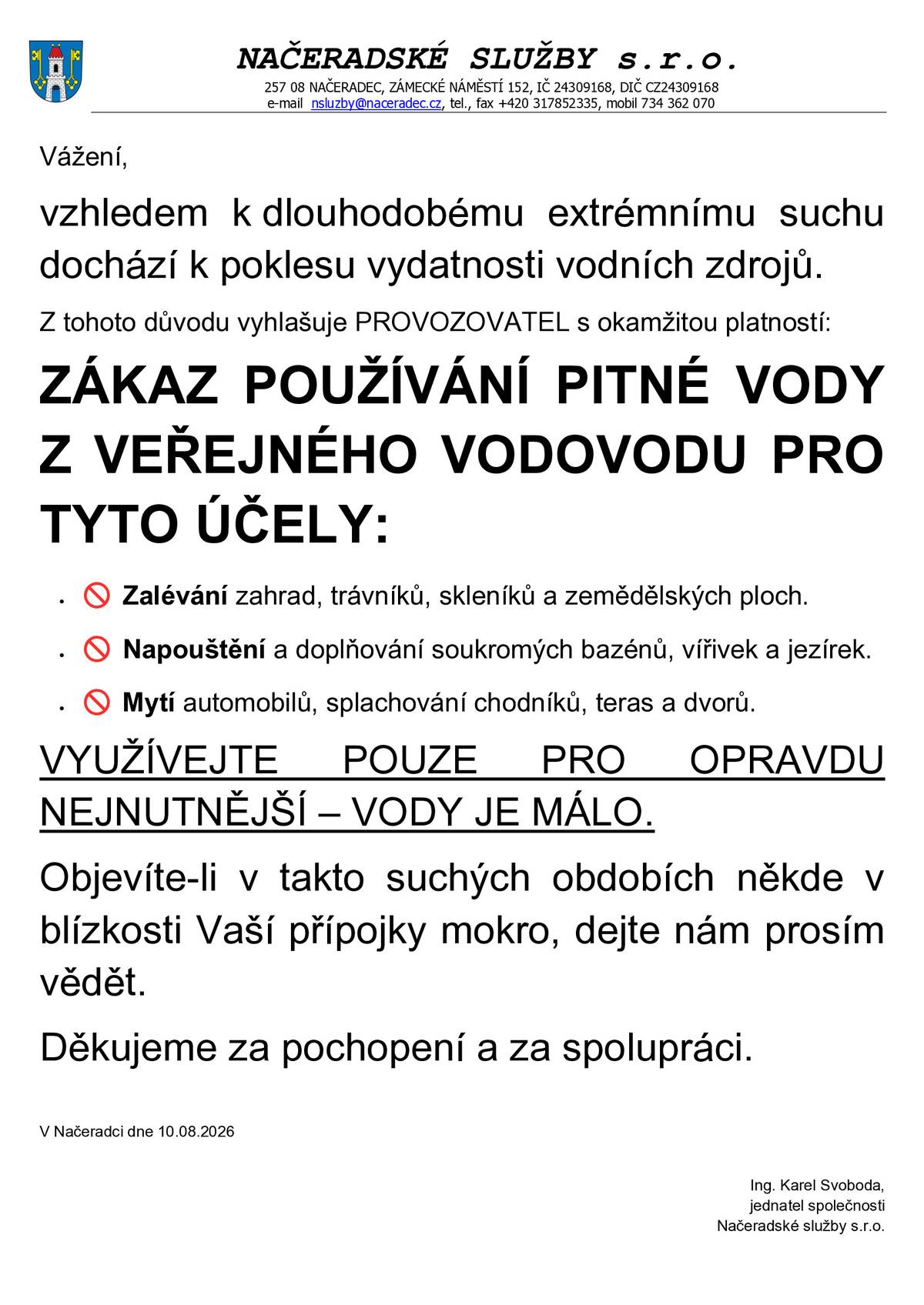 Vzhledem k dlouhodobému extrémnímu suchu dochází k poklesu vydatnosti vodních zdrojů. Z tohoto důvodu vyhlašuje provozovatel Načeradské služby s.r.o. s okamžitou platností ZÁKAZ POUŽÍVÁNÍ PITNÉ VODY Z VEŘEJNÉHO VODOVODU PRO TYTO ÚČELY: zalévání zahrad, trávníků, skleníků a zemědělských ploch; napouštění a doplňování soukromých bazénů, vířivek a jezírek; mytí automobilů, splachování chodníků, teras a dvorů.