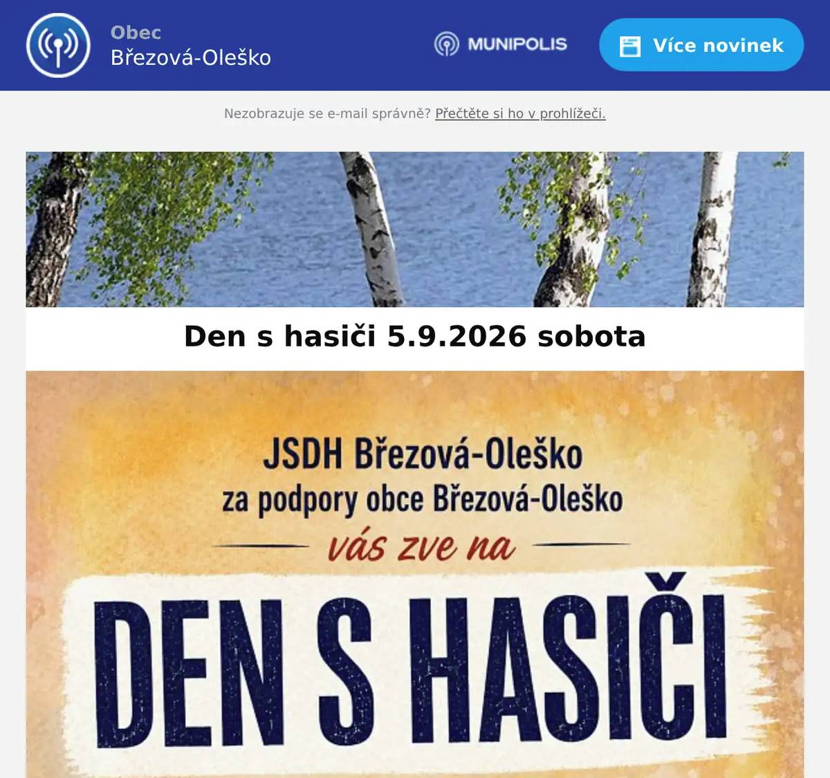 Přijďte si užít příjemné sobotní odpoledne s hasiči! JSDH Březová-Oleško za podpory obce Březová-Oleško zve všechny malé i velké na tradiční Den s hasiči, který se uskuteční v sobotu 5. září 2026. - Na Jezírkách, Březová-Oleško- Začínáme ve 14.00 hodin Na co se můžete těšit?- Soutěže pro děti- Občerstvení- Skákací hrad Až se setmí... Od 20.00 hodin letní kino pod širým nebem. Přijďte strávit příjemné odpoledne s rodinou, přáteli i hasiči. Akce se koná za každého počasí. Těšíme se na vás!Hasiči Březová-Oleško
