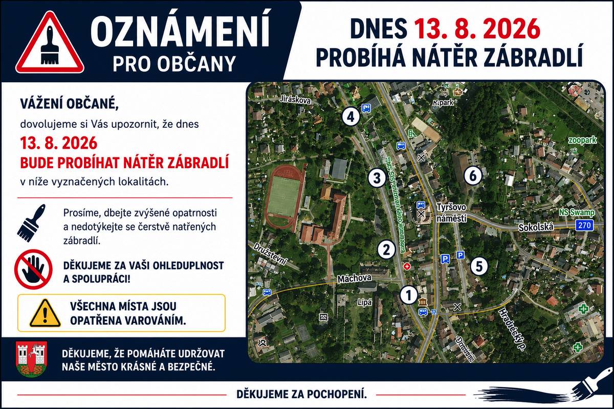 Vážení občané, dovolujeme si Vás upozornit, že dnes, 13. srpna 2026, probíhá v našem městě údržba a nátěr zábradlí. Práce se týkají vybraných lokalit, které naleznete přehledně vyznačené v přiloženém letáku. 🛑 Důležitá upozornění pro chodce:   Nedotýkejte se čerstvě natřených zábradlí, hrozí znečištění oděvu.   Dbejte zvýšené opatrnosti při pohybu v okolí vyznačených úseků.   Všechna dotčená místa jsou přímo v terénu opatřena varováním.   Děkujeme za Vaši ohleduplnost, pochopení a spolupráci.
