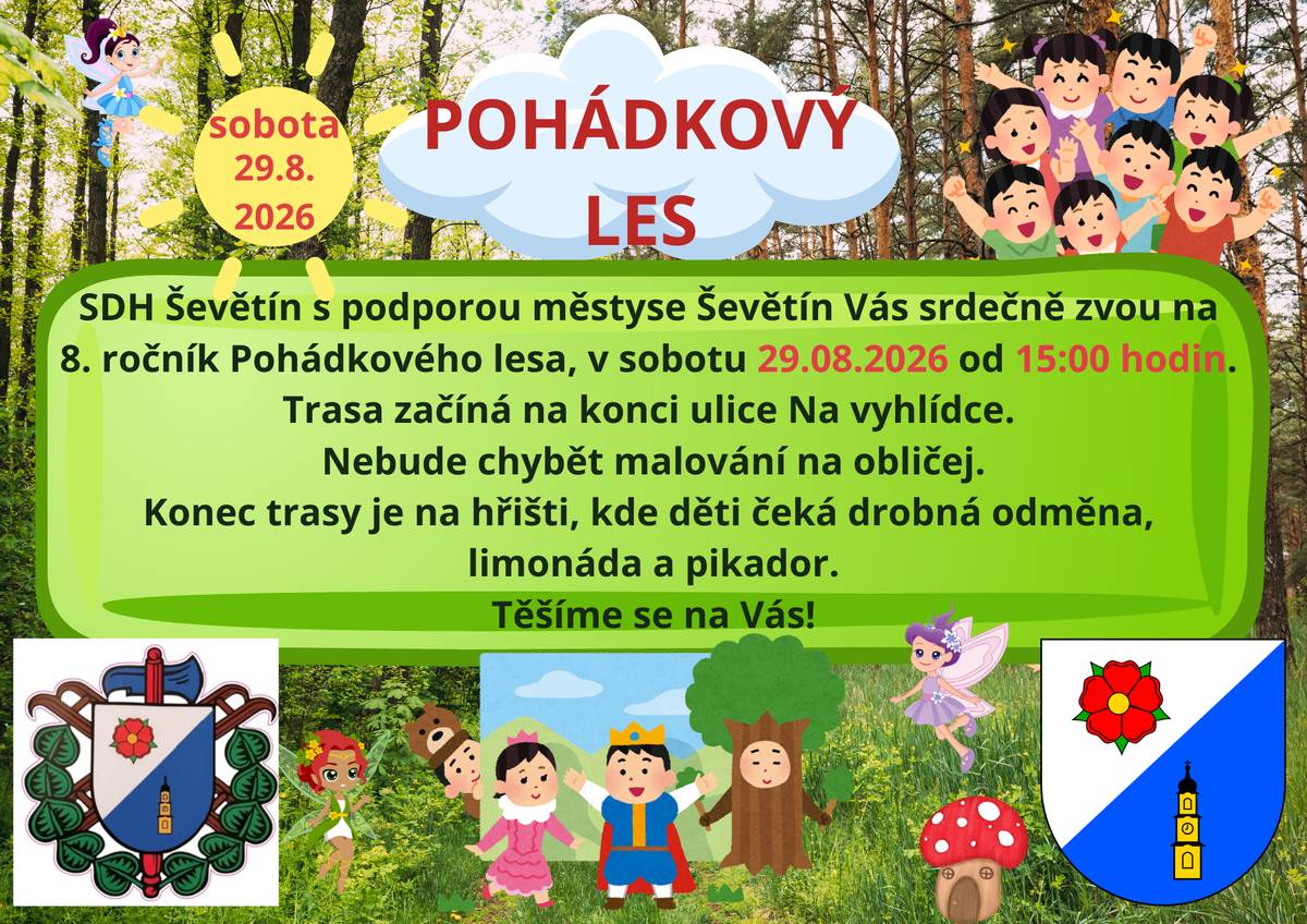 SDH Ševětín s podporou městyse Ševětín Vás srdečně zvou na 8.ročník Pohádkového lesa, v sobotu 29.08.2026 od 15:00 hodin. Trasa začíná na konci ulici Na vyhlídce. Nebude chybět malování na obličej. Konec trasy je na hřišti, kde děti čeká drobná odměna, limonáda a pikador. Těšíme se na Vás!