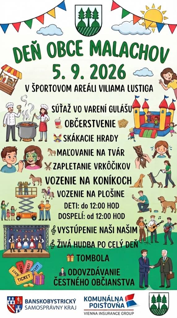 Pozývame všetkých na Deň obce Malachov dňa 05.09.2026.  Program: súťaž vo varení gulášu, rôzne občerstvenie, skákacie hrady, maľovanie na tvár, zapletanie vrkôčikov, vozenie na koníkoch, vozenie na plošine, vystúpenie Naši našim, živá hudba po celý deň, tombola, odovzdávanie čestného občianstva.