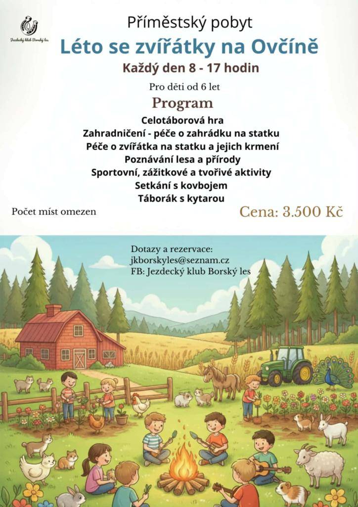 17. - 21. 8. 2026 - každý den 8–17 hodin  Pro děti od 6 let  počet míst je omezen - neváhejte s rezervací!  dotazy a rezervace: jkborskyles@seznam.cz  FB. Jezdecký klub Borský les  Ovčín-Lišany