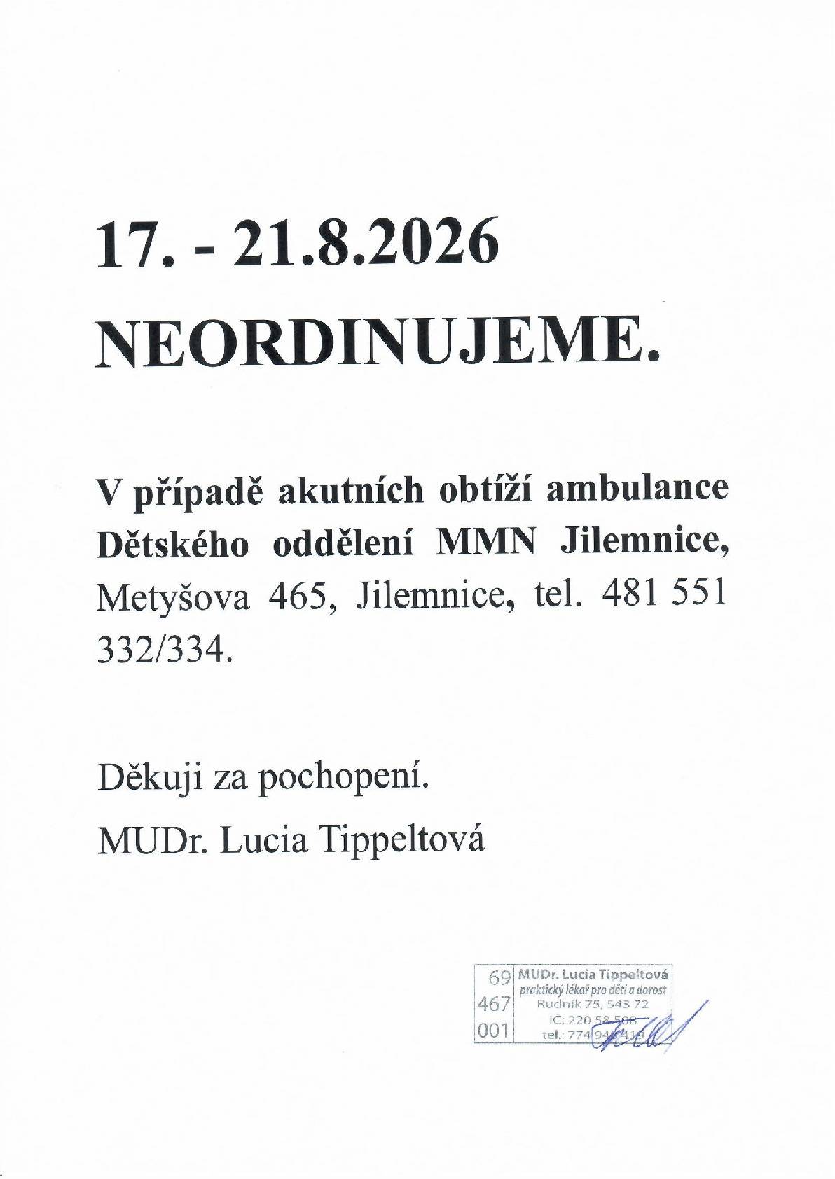 MUDr. Lucia Tippeltová oznamuje, že termínu 17. - 21. srpna 2026 bude její ordinace uzavřena. V případě akutních obtíží se prosím obraťte na: Dětské oddělení MMN Jilemnice, Metyšova 465, Jilemnice Telefon: 481 551 332 / 334 Děkuji za pochopení. MUDr. Lucia Tippeltová