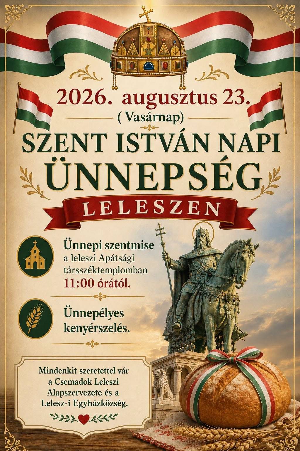 Szent István napi ünnepség Leleszen - 2026. augusztus 23.( Vasárnap)   Ünnepi szentmise a leleszi Apátsági társszéktemplomban 11:00 órától.   Ünnepélyes kenyérszelés.  Mindenkit szeretettel vár a Csemadok Leleszi Alapszervezete és a Lelesz-i Egyházközség.
