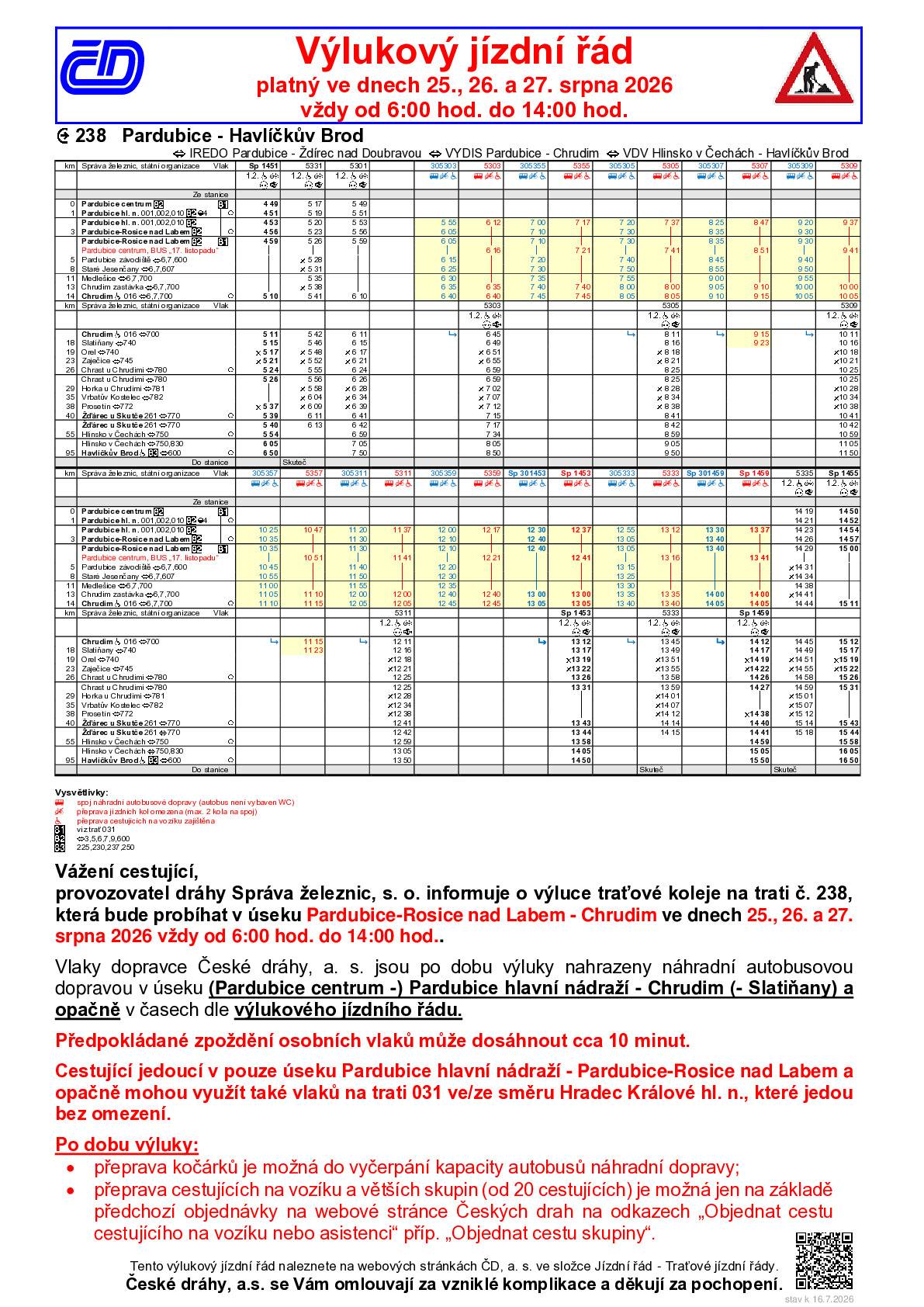 Vážení cestující, upozorňujeme na výluku na železniční trati č. 238 v úseku Pardubice-Rosice nad Labem – Chrudim. Výluka bude probíhat ve dnech 25., 26. a 27. srpna 2026 vždy od 6:00 do 14:00 hodin. Po dobu výluky budou vlaky nahrazeny náhradní autobusovou dopravou v úseku (Pardubice centrum –) Pardubice hlavní nádraží – Chrudim (– Slatiňany) a opačně. Spoje pojedou podle výlukového jízdního řádu. ⚠️ Počítejte s možným zpožděním osobních vlaků přibližně o 10 minut. V Chrudimi budou autobusy náhradní dopravy zastavovat:  Chrudim – Dopravní terminál, Chrudim zastávka ve směru Chrudim – Masarykovo náměstí, Chrudim zastávka ve směru Pardubice – městské sady.  Přeprava kočárků bude možná do vyčerpání kapacity autobusů. Cestující na vozíku a větší skupiny od 20 osob musí cestu předem objednat prostřednictvím Českých drah. 👉 Doporučujeme před cestou zkontrolovat výlukový jízdní řád a počítat s časovou rezervou. Děkujeme za pochopení.