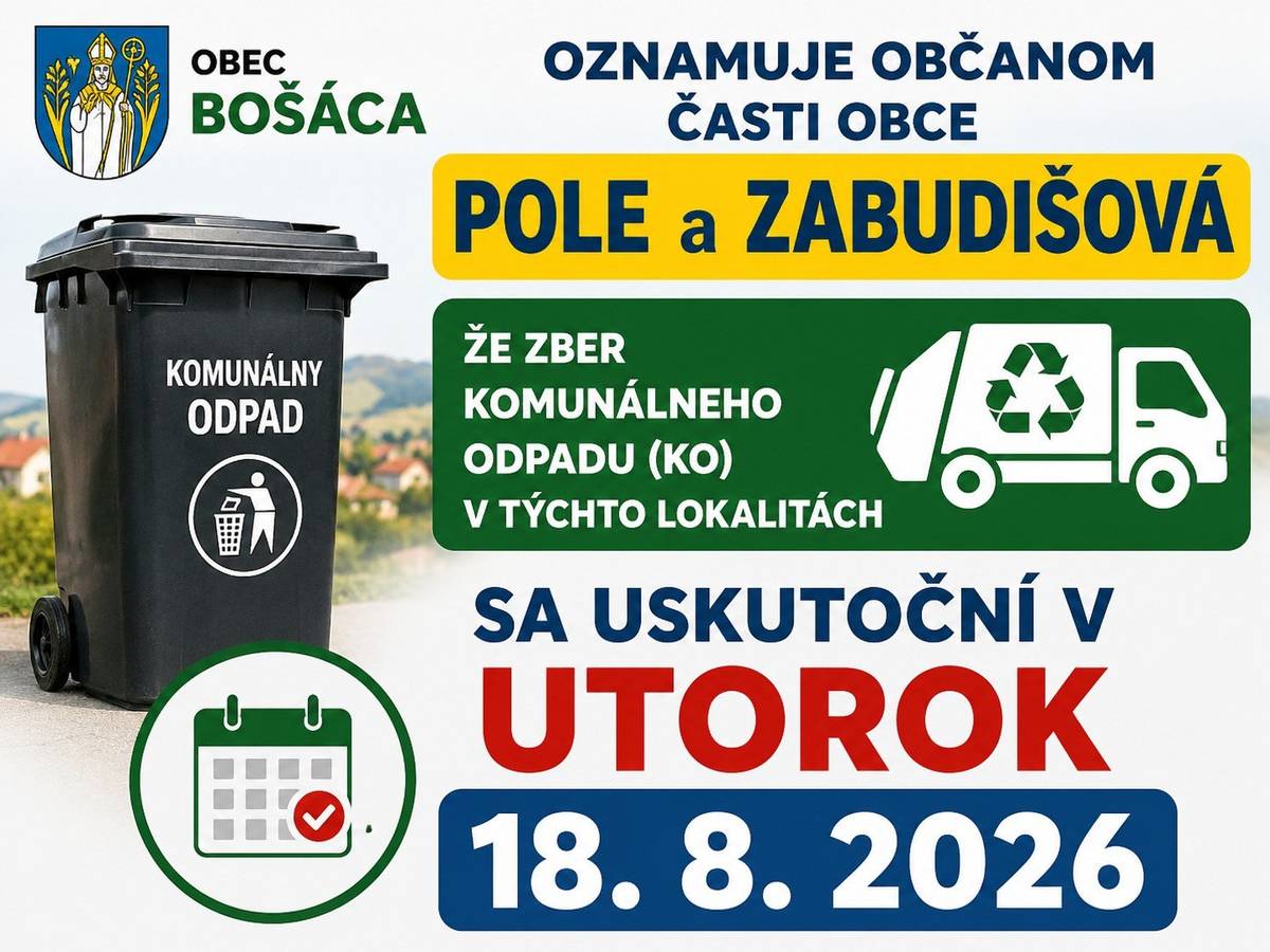 Obec Bošáca oznamuje občanom časti obce Pole a Zabudišová, že zber KO v týchto lokalitách sa uskutoční v utorok 18. 8. 2026.