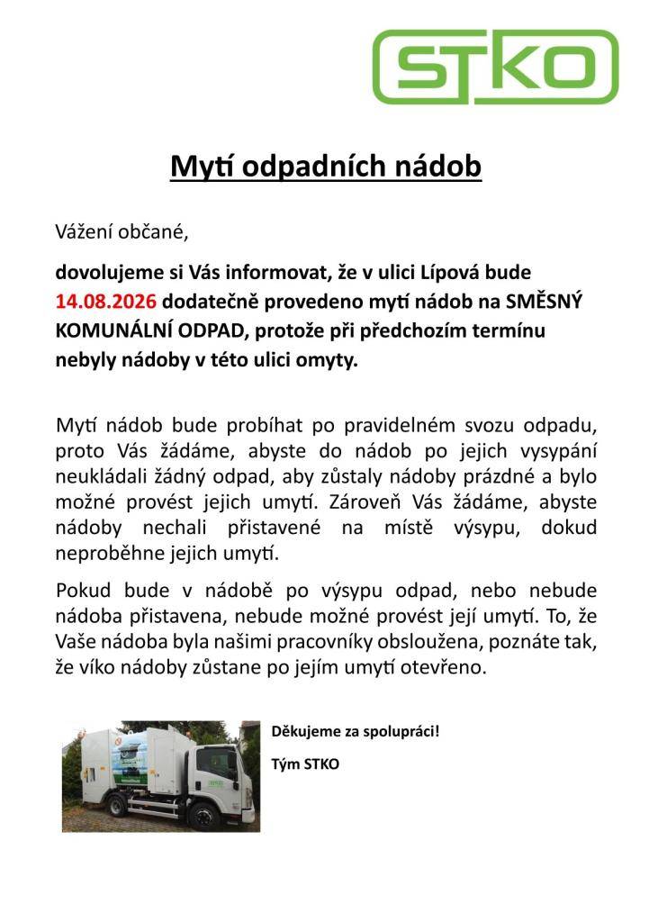 Dne 14. 8. 2026 bude v ulici Lípová dodatečně provedeno mytí nádob na SMĚSNÝ KOMUNÁLNÍ ODPAD, protože při předchozím termínu nebyly nádoby v této ulici omyty.