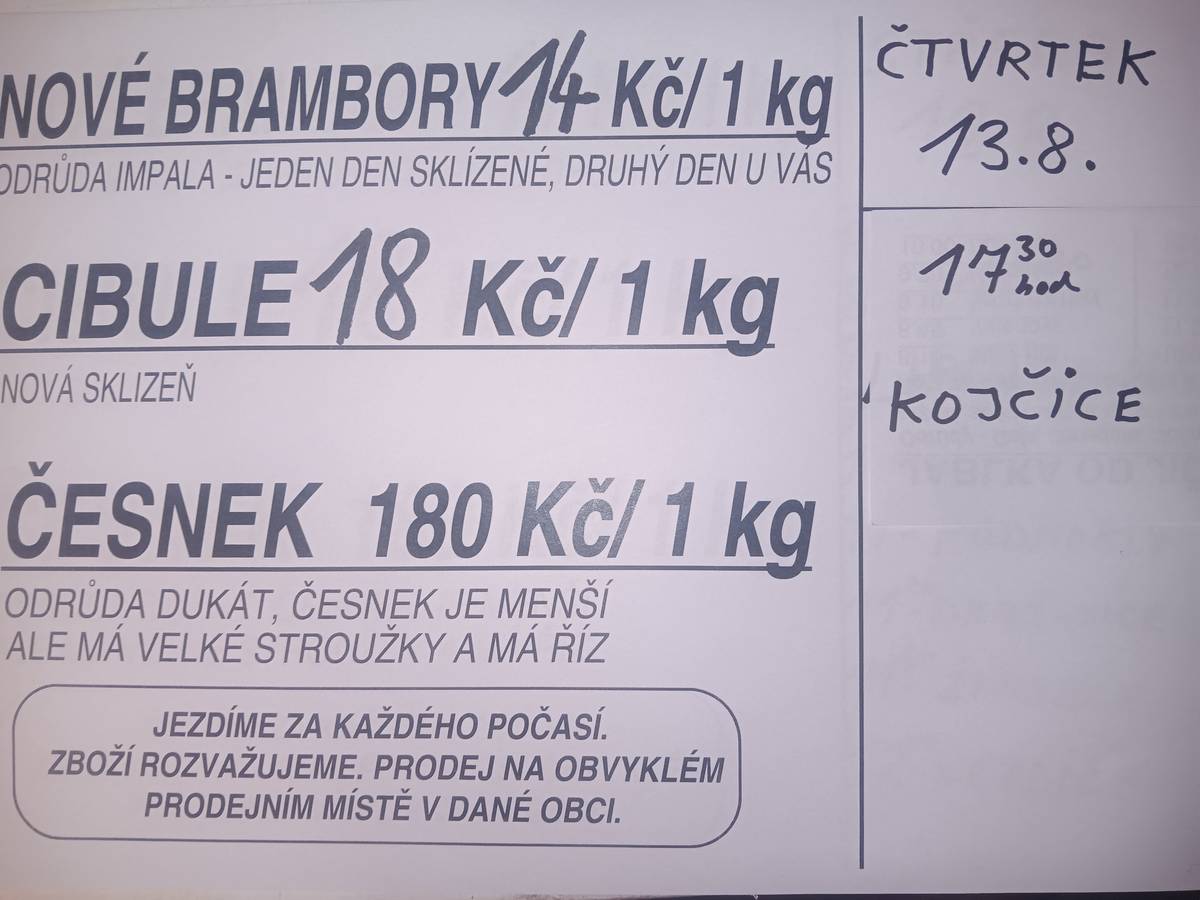 Dobrý den, ve čtvrtek 13. 8. přijede do Kojčic v 17:30 hodin prodejce zeleniny. Prodává nové brambory za 14 Kč/kg, cibuli za 18 Kč/kg a česnek za 180 Kč/kg.