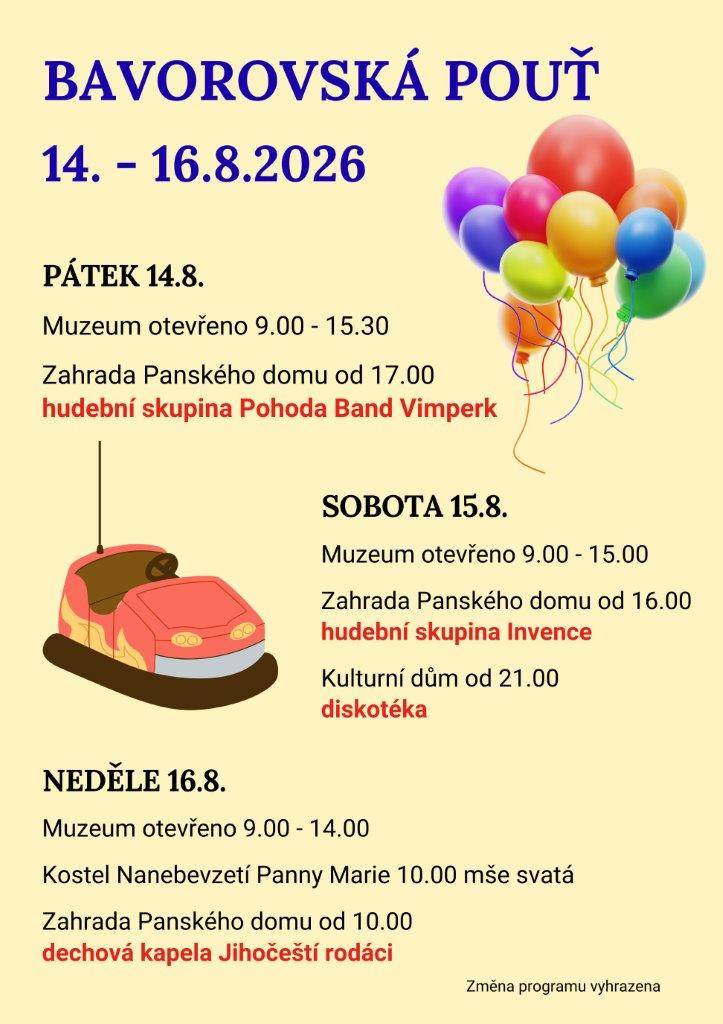 Město Bavorov vás zve na tradiční bavorovskou pouť, která se koná od pátku 14.srpna do neděle 16.srpna 2026. Vedle pouťových atrakcí se můžete těšit na hudební večery na zahradě Panského domu, pouťovou zábavu v KD v sobotu, výstavu květin v Hospodářské budově, výstavu Malé světy a otevřené muzeum.