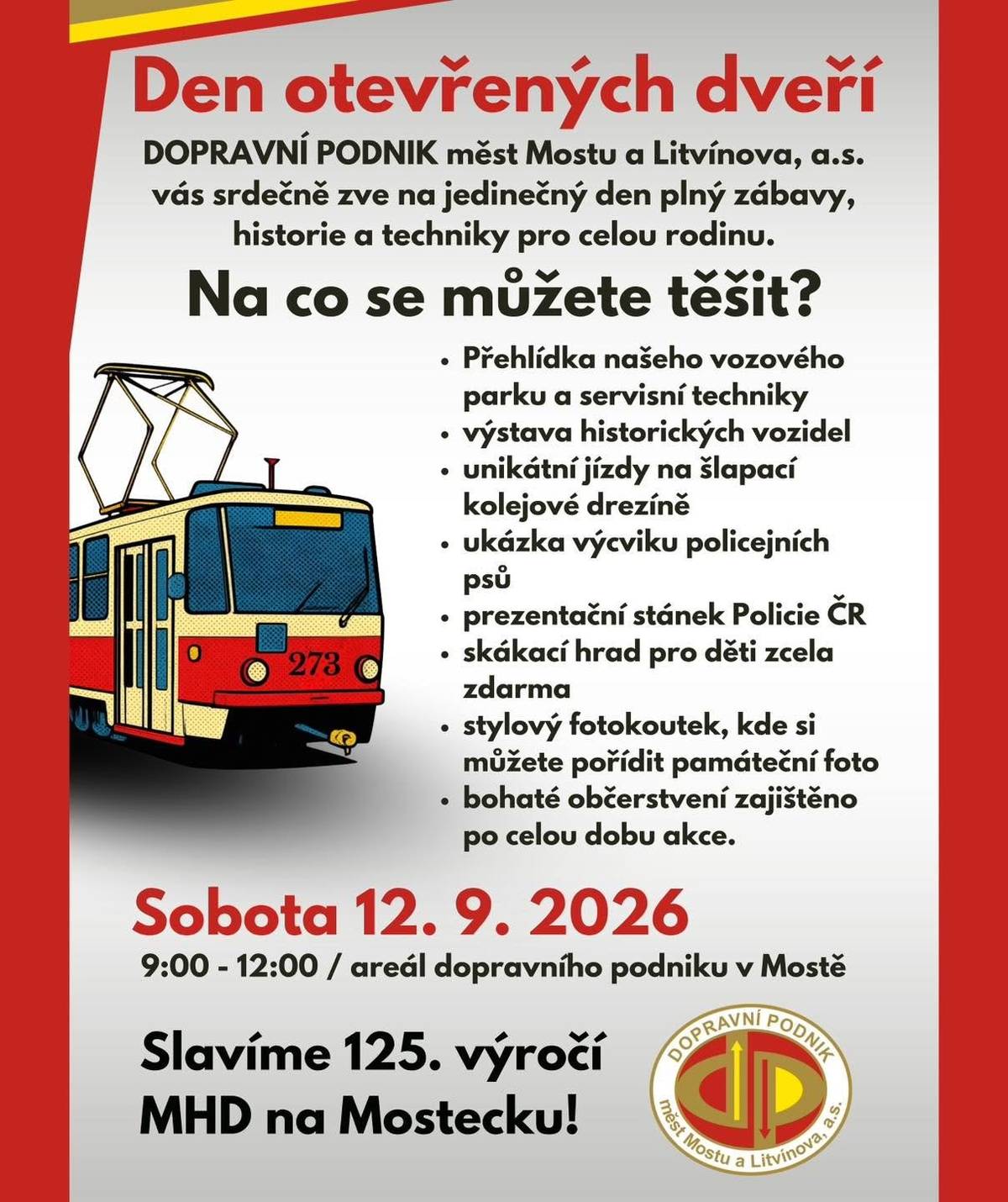 Při příležitosti 125. výročí městské hromadné dopravy na Mostecku pro Vás dopravní podnik chystá dopoledne plné zážitků, techniky i historie. Přijďte s celou rodinou nahlédnout do zákulisí dopravního podniku a užít si jedinečnou atmosféru.   📅 Kdy: Sobota 12. září 2026 | 9–12 hod. 📍 Kde: Areál dopravního podniku v Mostě (tř. Budovatelů 1395/23) 🎟️ Vstupné: ZDARMA
