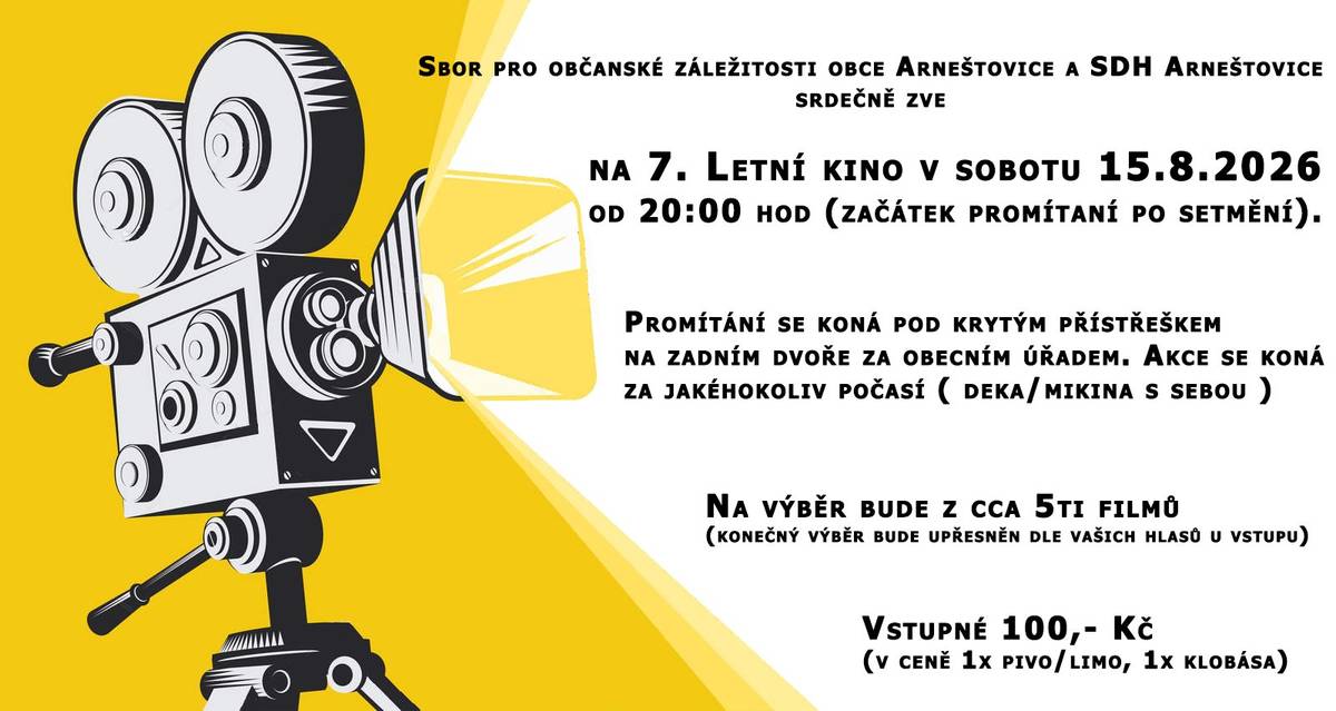 Sbor pro občanské záležitosti obce Arneštovice a SDH Arneštovice vás srdečně zvou na 7. ročník Letního kina, který se koná v sobotu 15.8 2025 od 20:00 hodin. Hlavní promítání začne po setmění (v obvyklý čas), ale ještě předtím proběhne krátký film pro děti. Promítání se koná pod krytým přístřeškem na zadním dvoře za obecním úřadem. Akce se koná za jakéhokoliv počasí ( deka/mikina s sebou ). Na výběr bude z cca 5ti filmů. (konečný výběr bude upřesněn dle vašich hlasů u vstupu).  Vstupné 100,- Kč (v ceně 1x pivo/limo, 1x klobása)