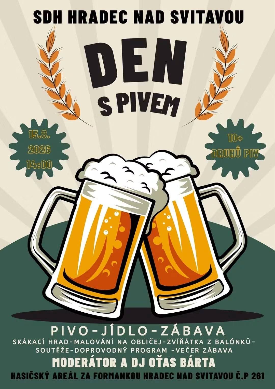 Vážení občané, SDH Hradec nad Svitavou zve všechny občany na Den s pivem, který se uskuteční v sobotu 15. srpna 2026 od 14:00 v hasičském areálu za Formankou. Těšit se můžete na více než 10 druhů piva, dobré jídlo a zábavu – skákací hrad, malování na obličej, zvířátka z balónků, soutěže, doprovodný program a večerní zábavu. Akcí provází moderátor a DJ Oťas Bárta. Přijďte si užít pohodové odpoledne s přáteli! 🍻