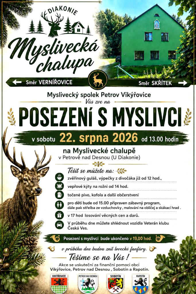 - sobota 22. 08. 2026 od 13:00 hodin  - Myslivecká chalupa v Petrově nad Desnou (U Diakonie)  - zvěřinový guláš, výpečky z divočáka, vepřové kýty na rožni, točené pivo, kofola  - od 15:00 hod zábavný program pro děti  - od 17:00 losování věcných cen a darů  - vozidla Veterán klubu Česká Ves